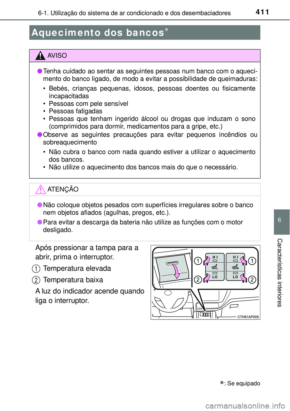 TOYOTA COROLLA 2017 Manual de utilização (in Portuguese) 4116-1. Utilização do sistema de ar condicionado e dos desembaciadores
6
Características interiores
Após pressionar a tampa para a
abrir, prima o interruptor.
Temperatura elevada
Temperatura baixa TOYOTA COROLLA 2017 Manual de utilização (in Portuguese) 4116-1. Utilização do sistema de ar condicionado e dos desembaciadores
6
Características interiores
Após pressionar a tampa para a
abrir, prima o interruptor.
Temperatura elevada
Temperatura baixa