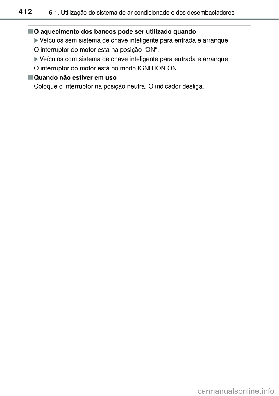 TOYOTA COROLLA 2017 Manual de utilização (in Portuguese) 4126-1. Utilização do sistema de ar condicionado e dos desembaciadores
nO aquecimento dos bancos pode ser utilizado quando
Veículos sem sistema de chave inteligente para entrada e arranque
O int TOYOTA COROLLA 2017 Manual de utilização (in Portuguese) 4126-1. Utilização do sistema de ar condicionado e dos desembaciadores
nO aquecimento dos bancos pode ser utilizado quando
Veículos sem sistema de chave inteligente para entrada e arranque
O int