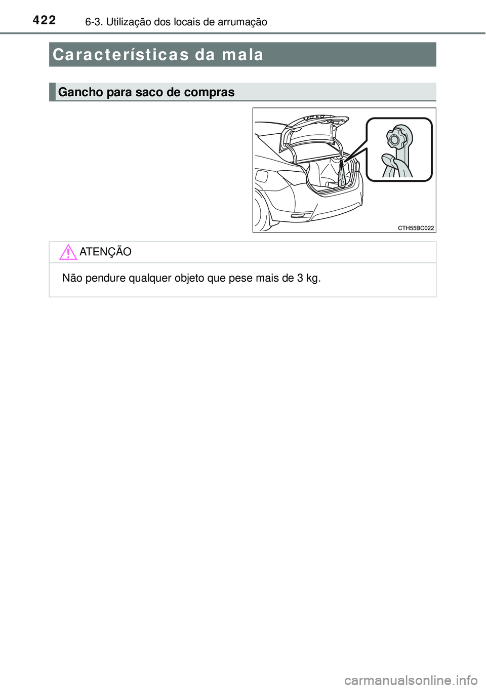 TOYOTA COROLLA 2017  Manual de utilização (in Portuguese) 4226-3. Utilização dos locais de arrumação
Características da mala
Gancho para saco de compras
ATENÇÃO
Não pendure qualquer objeto que pese mais de 3 kg. 