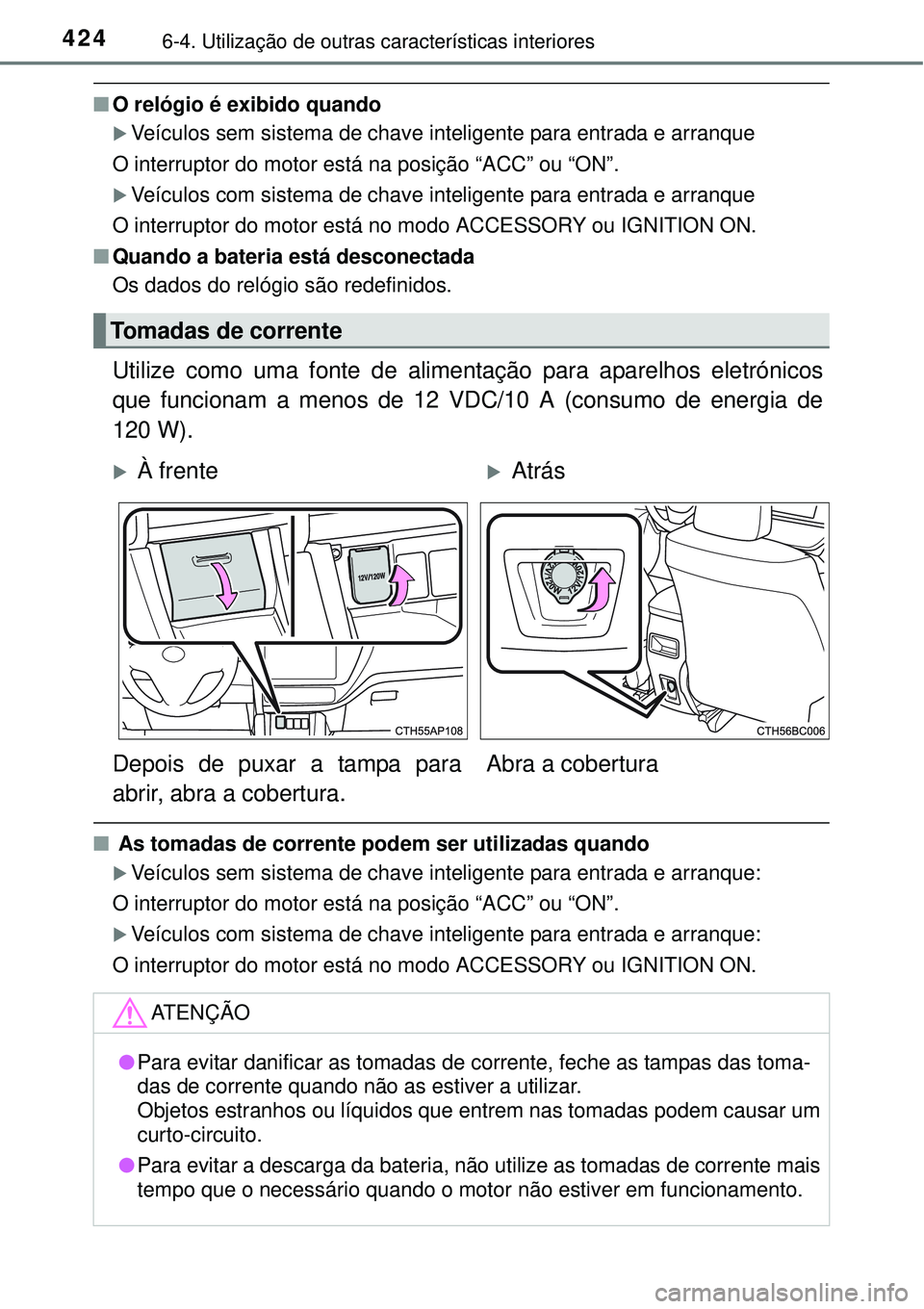 TOYOTA COROLLA 2017 Manual de utilização (in Portuguese) 4246-4. Utilização de outras características interiores
nO relógio é exibido quando
Veículos sem sistema de chave inteligente para entrada e arranque
O interruptor do motor está na posição TOYOTA COROLLA 2017 Manual de utilização (in Portuguese) 4246-4. Utilização de outras características interiores
nO relógio é exibido quando
Veículos sem sistema de chave inteligente para entrada e arranque
O interruptor do motor está na posição
