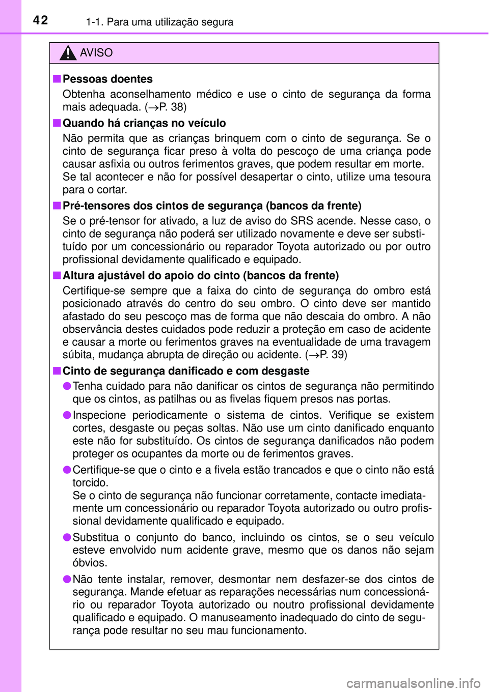 TOYOTA COROLLA 2016 Manual de utilização (in Portuguese) 421-1. Para uma utilização segura
AV I S O
nPessoas doentes
Obtenha aconselhamento médico e use o cinto de segurança da forma
mais adequada. (P. 38)
nQuando há crianças no veículo
Não permi TOYOTA COROLLA 2016 Manual de utilização (in Portuguese) 421-1. Para uma utilização segura
AV I S O
nPessoas doentes
Obtenha aconselhamento médico e use o cinto de segurança da forma
mais adequada. (P. 38)
nQuando há crianças no veículo
Não permi