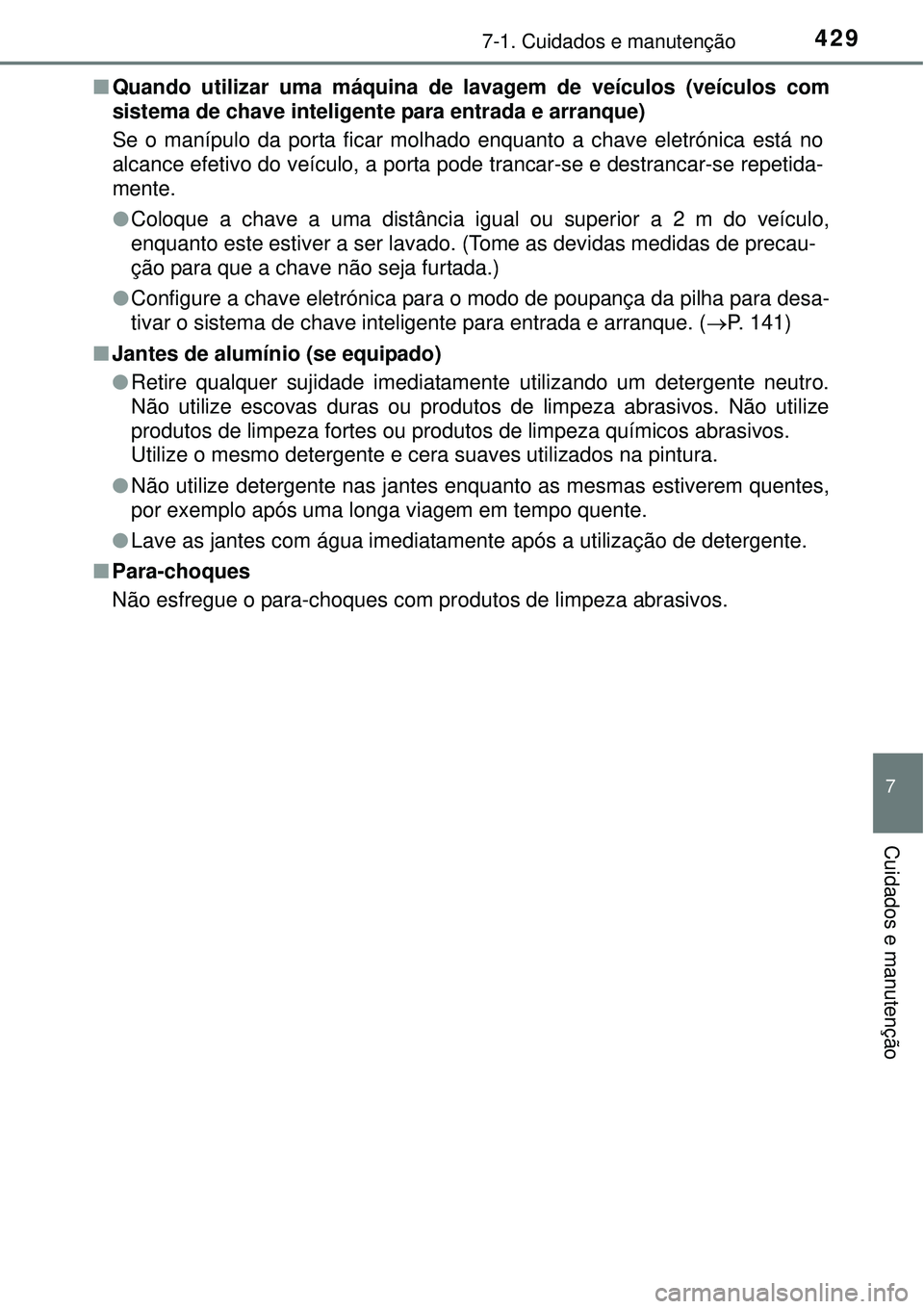TOYOTA COROLLA 2017 Manual de utilização (in Portuguese) 4297-1. Cuidados e manutenção
7
Cuidados e manutenção
nQuando utilizar uma máquina de lavagem de veículos (veículos com
sistema de chave inteligente para entrada e arranque)
Se o manípulo da p TOYOTA COROLLA 2017 Manual de utilização (in Portuguese) 4297-1. Cuidados e manutenção
7
Cuidados e manutenção
nQuando utilizar uma máquina de lavagem de veículos (veículos com
sistema de chave inteligente para entrada e arranque)
Se o manípulo da p
