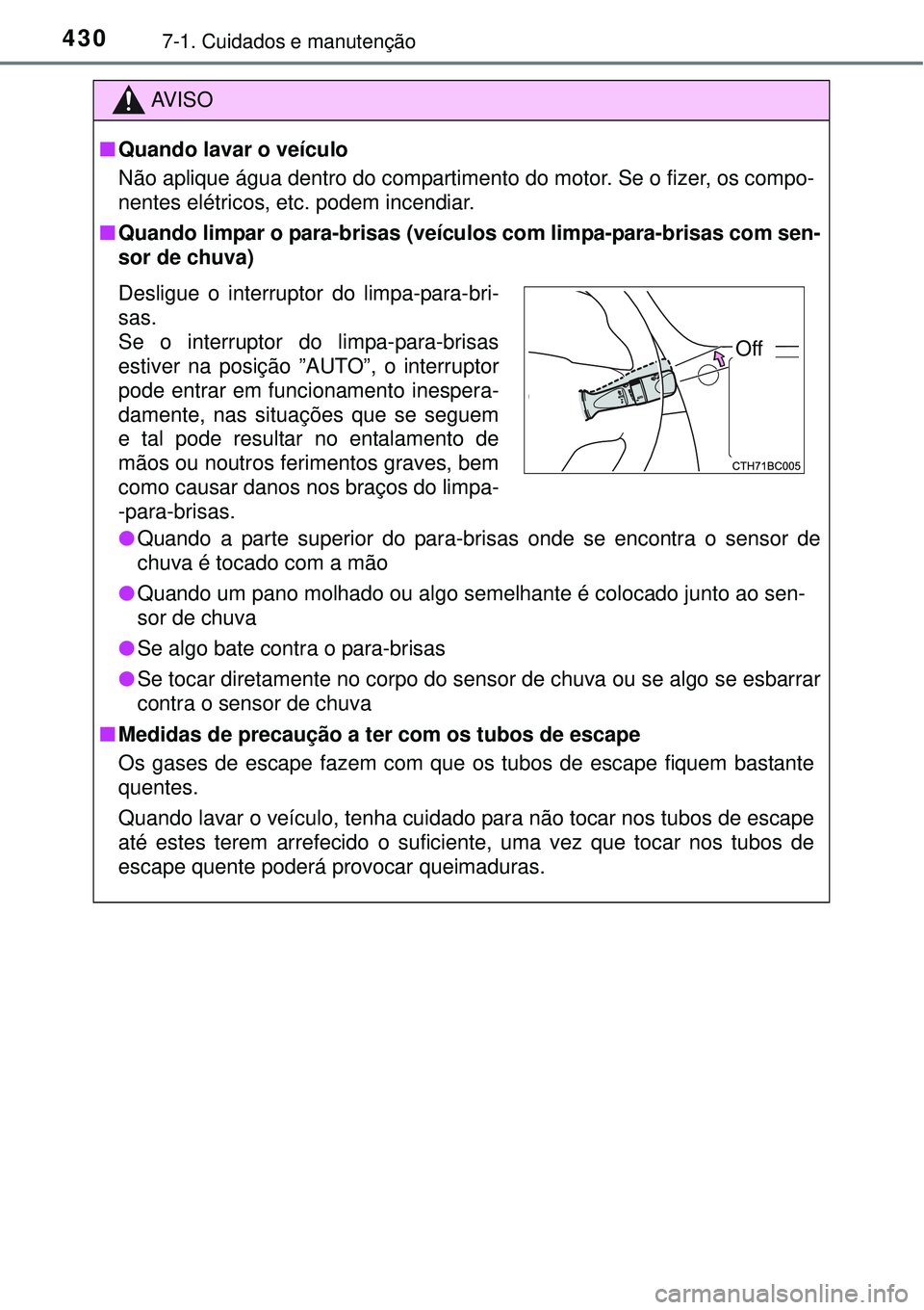 TOYOTA COROLLA 2017 Manual de utilização (in Portuguese) 4307-1. Cuidados e manutenção
AV I S O
nQuando lavar o veículo
Não aplique água dentro do compartimento do motor. Se o fizer, os compo-
nentes elétricos, etc. podem incendiar.
nQuando limpar o p TOYOTA COROLLA 2017 Manual de utilização (in Portuguese) 4307-1. Cuidados e manutenção
AV I S O
nQuando lavar o veículo
Não aplique água dentro do compartimento do motor. Se o fizer, os compo-
nentes elétricos, etc. podem incendiar.
nQuando limpar o p