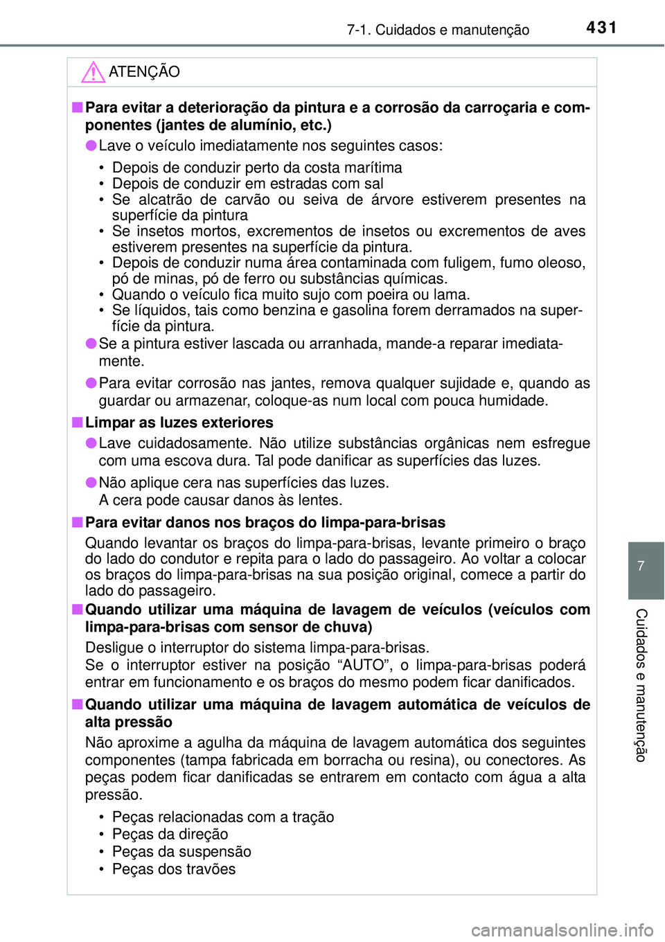 TOYOTA COROLLA 2017 Manual de utilização (in Portuguese) 4317-1. Cuidados e manutenção
7
Cuidados e manutenção
ATENÇÃO
nPara evitar a deterioração da pintura e a corrosão da carroçaria e com-
ponentes (jantes de alumínio, etc.)
lLave o veículo TOYOTA COROLLA 2017 Manual de utilização (in Portuguese) 4317-1. Cuidados e manutenção
7
Cuidados e manutenção
ATENÇÃO
nPara evitar a deterioração da pintura e a corrosão da carroçaria e com-
ponentes (jantes de alumínio, etc.)
lLave o veículo