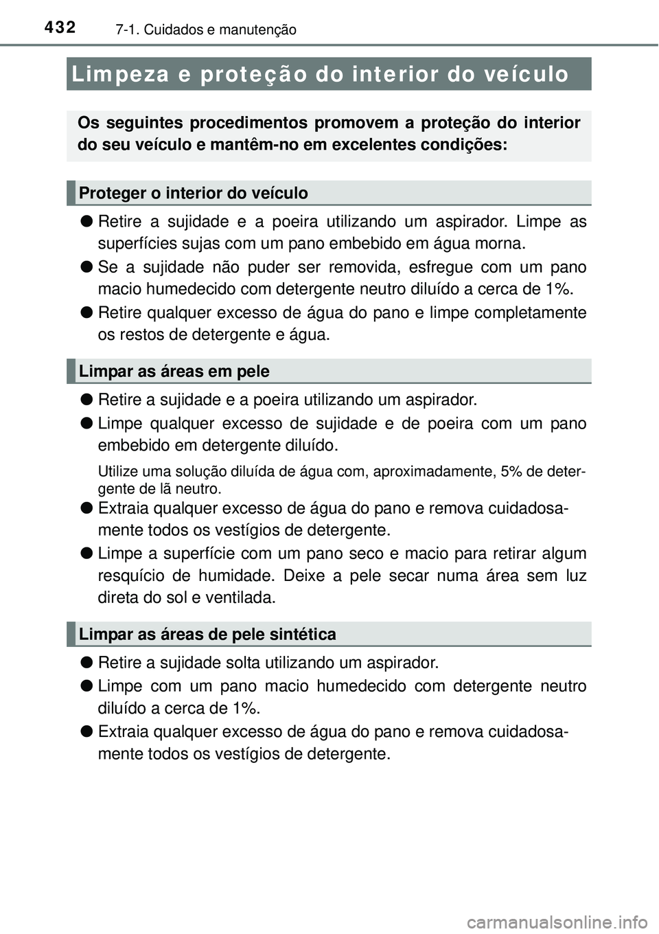 TOYOTA COROLLA 2017 Manual de utilização (in Portuguese) 4327-1. Cuidados e manutenção
lRetire a sujidade e a poeira utilizando um aspirador. Limpe as
superfícies sujas com um pano embebido em água morna.
lSe a sujidade não puder ser removida, esfregue TOYOTA COROLLA 2017 Manual de utilização (in Portuguese) 4327-1. Cuidados e manutenção
lRetire a sujidade e a poeira utilizando um aspirador. Limpe as
superfícies sujas com um pano embebido em água morna.
lSe a sujidade não puder ser removida, esfregue