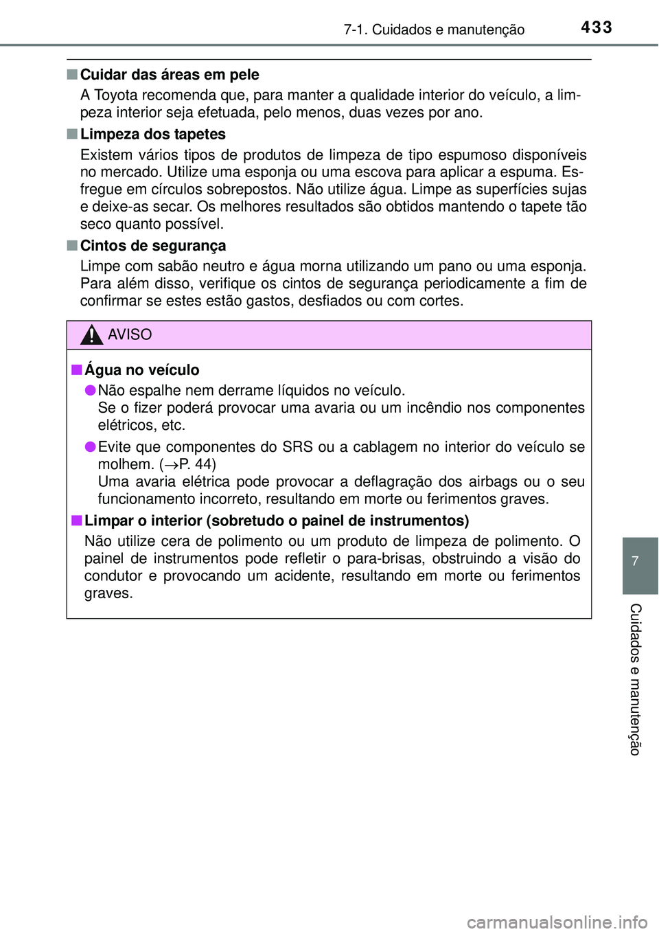 TOYOTA COROLLA 2017 Manual de utilização (in Portuguese) 4337-1. Cuidados e manutenção
7
Cuidados e manutenção
nCuidar das áreas em pele
A Toyota recomenda que, para manter a qualidade interior do veículo, a lim-
peza interior seja efetuada, pelo meno TOYOTA COROLLA 2017 Manual de utilização (in Portuguese) 4337-1. Cuidados e manutenção
7
Cuidados e manutenção
nCuidar das áreas em pele
A Toyota recomenda que, para manter a qualidade interior do veículo, a lim-
peza interior seja efetuada, pelo meno
