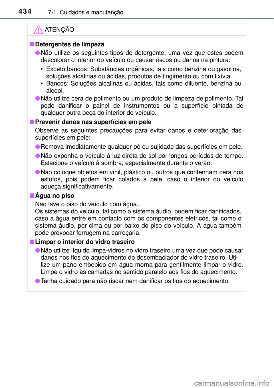 TOYOTA COROLLA 2017 Manual de utilização (in Portuguese) 4347-1. Cuidados e manutenção
ATENÇÃO
nDetergentes de limpeza
lNão utilize os seguintes tipos de detergente, uma vez que estes podem
descolorar o interior do veículo ou causar riscos ou danos na TOYOTA COROLLA 2017 Manual de utilização (in Portuguese) 4347-1. Cuidados e manutenção
ATENÇÃO
nDetergentes de limpeza
lNão utilize os seguintes tipos de detergente, uma vez que estes podem
descolorar o interior do veículo ou causar riscos ou danos na