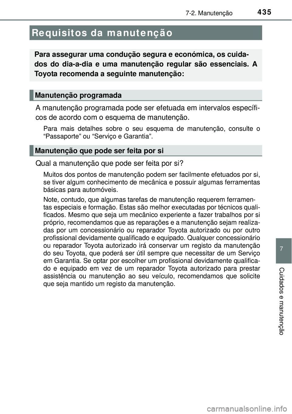 TOYOTA COROLLA 2017 Manual de utilização (in Portuguese) 435
7
Cuidados e manutenção
7-2. Manutenção
A manutenção programada pode ser efetuada em intervalos específi-
cos de acordo com o esquema de manutenção.
Para mais detalhes sobre o seu esquema TOYOTA COROLLA 2017 Manual de utilização (in Portuguese) 435
7
Cuidados e manutenção
7-2. Manutenção
A manutenção programada pode ser efetuada em intervalos específi-
cos de acordo com o esquema de manutenção.
Para mais detalhes sobre o seu esquema