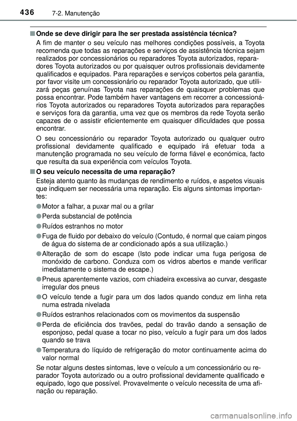 TOYOTA COROLLA 2017 Manual de utilização (in Portuguese) 4367-2. Manutenção
nOnde se deve dirigir para lhe ser prestada assistência técnica?
A fim de manter o seu veículo nas melhores condições possíveis, a Toyota
recomenda que todas as reparações TOYOTA COROLLA 2017 Manual de utilização (in Portuguese) 4367-2. Manutenção
nOnde se deve dirigir para lhe ser prestada assistência técnica?
A fim de manter o seu veículo nas melhores condições possíveis, a Toyota
recomenda que todas as reparações