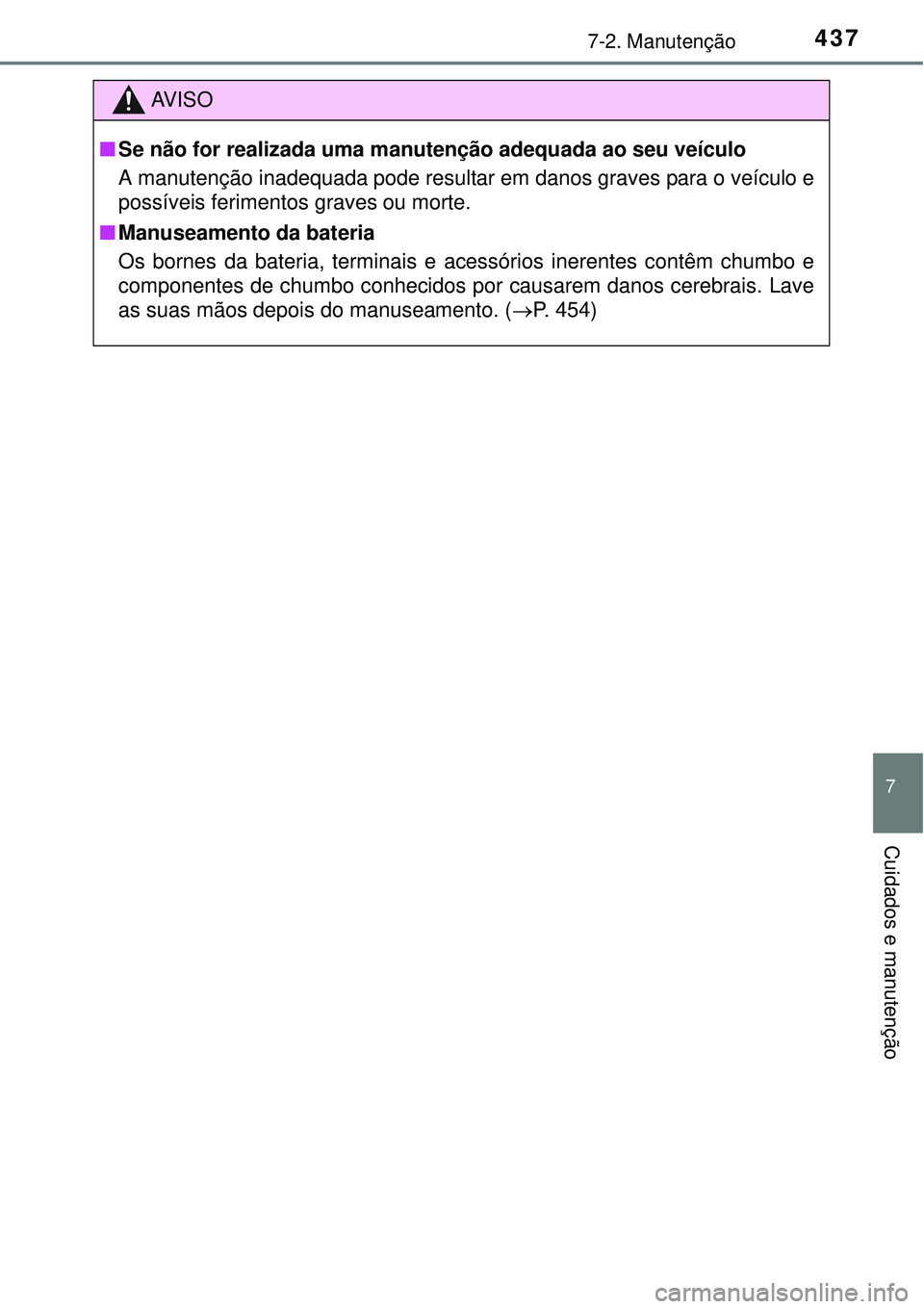 TOYOTA COROLLA 2017 Manual de utilização (in Portuguese) 4377-2. Manutenção
7
Cuidados e manutenção
AV I S O
nSe não for realizada uma manutenção adequada ao seu veículo
A manutenção inadequada pode resultar em danos graves para o veículo e
poss TOYOTA COROLLA 2017 Manual de utilização (in Portuguese) 4377-2. Manutenção
7
Cuidados e manutenção
AV I S O
nSe não for realizada uma manutenção adequada ao seu veículo
A manutenção inadequada pode resultar em danos graves para o veículo e
poss