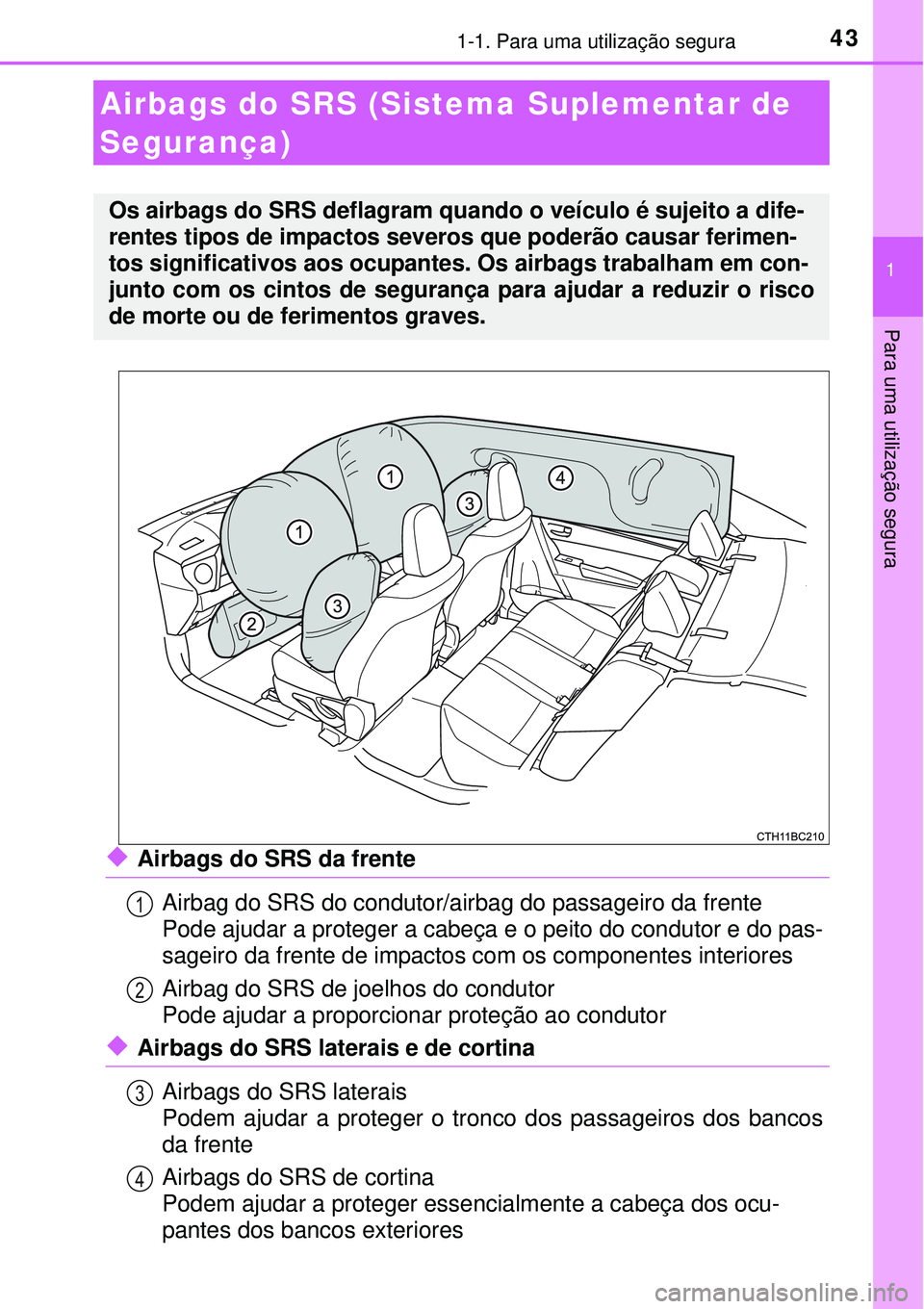 TOYOTA COROLLA 2016 Manual de utilização (in Portuguese) 431-1. Para uma utilização segura
1
Para uma utilização segura
uAirbags do SRS da frente
Airbag do SRS do condutor/airbag do passageiro da frente
Pode ajudar a proteger a cabeça e o peito do cond TOYOTA COROLLA 2016 Manual de utilização (in Portuguese) 431-1. Para uma utilização segura
1
Para uma utilização segura
uAirbags do SRS da frente
Airbag do SRS do condutor/airbag do passageiro da frente
Pode ajudar a proteger a cabeça e o peito do cond