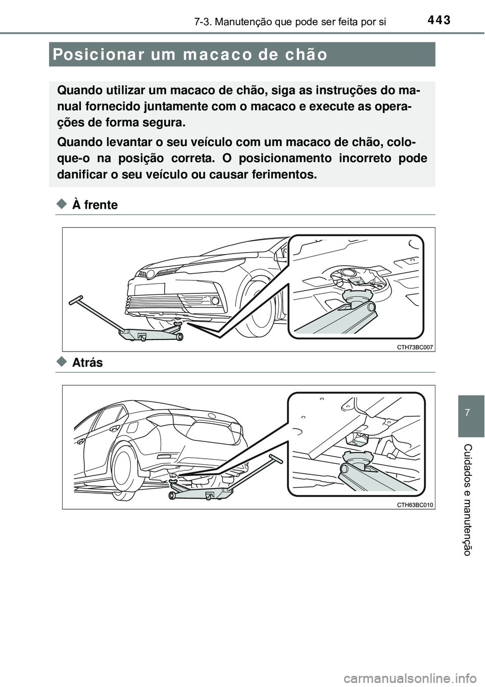TOYOTA COROLLA 2017  Manual de utilização (in Portuguese) 4437-3. Manutenção que pode ser feita por si
7
Cuidados e manutenção
uÀ frente
uAtrás
Posicionar um macaco de chão 
Quando utilizar um macaco de chão, siga as instruções do ma-
nual fornecid