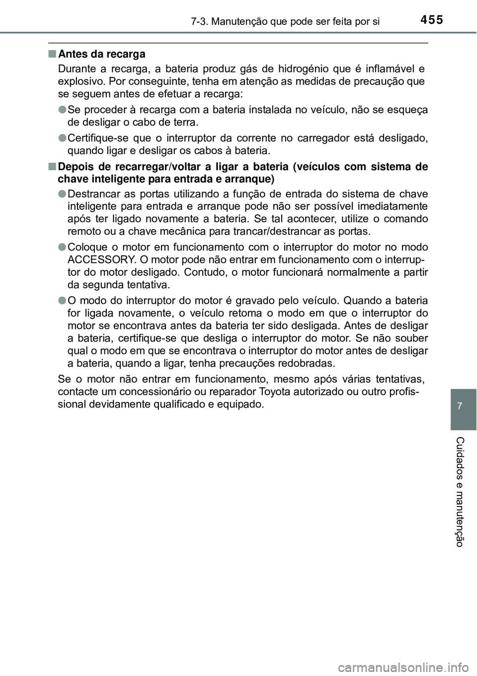 TOYOTA COROLLA 2017 Manual de utilização (in Portuguese) 4557-3. Manutenção que pode ser feita por si
7
Cuidados e manutenção
nAntes da recarga
Durante a recarga, a bateria produz gás de hidrogénio que é inflamável e
explosivo. Por conseguinte, tenh TOYOTA COROLLA 2017 Manual de utilização (in Portuguese) 4557-3. Manutenção que pode ser feita por si
7
Cuidados e manutenção
nAntes da recarga
Durante a recarga, a bateria produz gás de hidrogénio que é inflamável e
explosivo. Por conseguinte, tenh