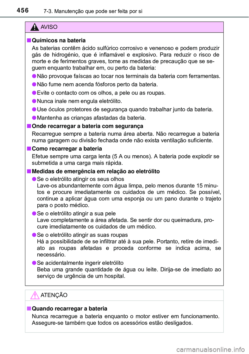TOYOTA COROLLA 2017 Manual de utilização (in Portuguese) 4567-3. Manutenção que pode ser feita por si
AV I S O
nQuímicos na bateria
As baterias contêm ácido sulfúrico corrosivo e venenoso e podem produzir
gás de hidrogénio, que é inflamável e expl TOYOTA COROLLA 2017 Manual de utilização (in Portuguese) 4567-3. Manutenção que pode ser feita por si
AV I S O
nQuímicos na bateria
As baterias contêm ácido sulfúrico corrosivo e venenoso e podem produzir
gás de hidrogénio, que é inflamável e expl