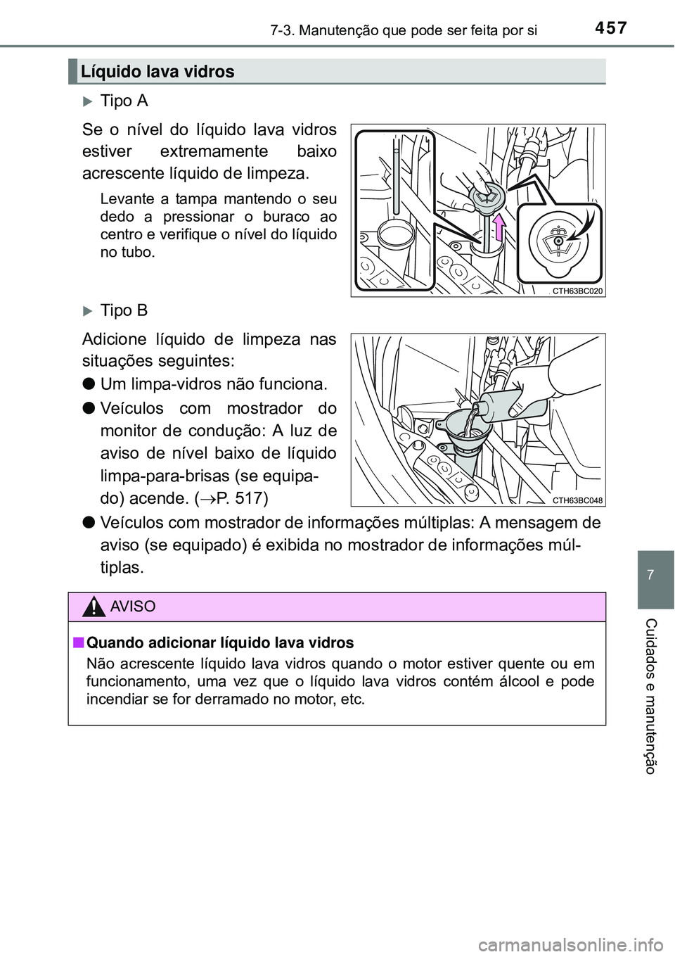 TOYOTA COROLLA 2017 Manual de utilização (in Portuguese) 4577-3. Manutenção que pode ser feita por si
7
Cuidados e manutenção
Tipo A
Se o nível do líquido lava vidros
estiver extremamente baixo
acrescente líquido de limpeza.
Levante a tampa manten TOYOTA COROLLA 2017 Manual de utilização (in Portuguese) 4577-3. Manutenção que pode ser feita por si
7
Cuidados e manutenção
Tipo A
Se o nível do líquido lava vidros
estiver extremamente baixo
acrescente líquido de limpeza.
Levante a tampa manten