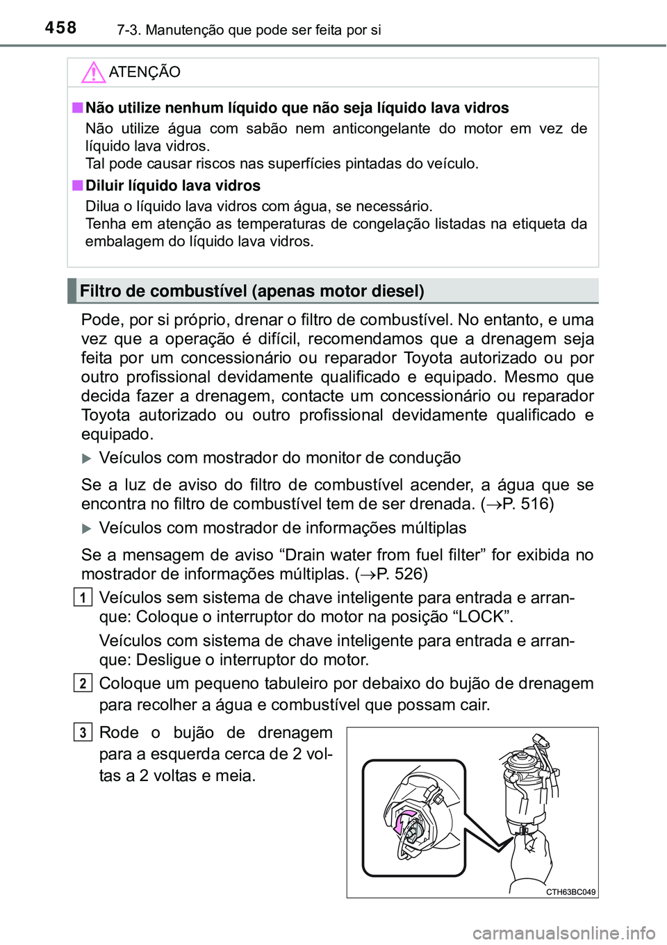 TOYOTA COROLLA 2017 Manual de utilização (in Portuguese) 4587-3. Manutenção que pode ser feita por si
Pode, por si próprio, drenar o filtro de combustível. No entanto, e uma
vez que a operação é difícil, recomendamos que a drenagem seja
feita por um TOYOTA COROLLA 2017 Manual de utilização (in Portuguese) 4587-3. Manutenção que pode ser feita por si
Pode, por si próprio, drenar o filtro de combustível. No entanto, e uma
vez que a operação é difícil, recomendamos que a drenagem seja
feita por um