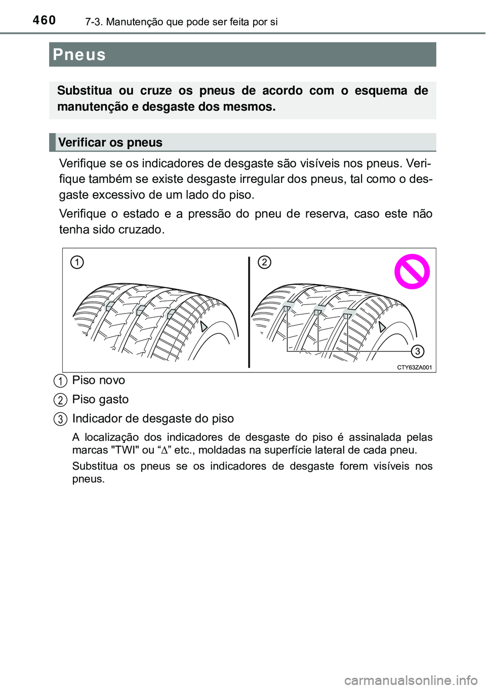TOYOTA COROLLA 2017 Manual de utilização (in Portuguese) 4607-3. Manutenção que pode ser feita por si
Verifique se os indicadores de desgaste são visíveis nos pneus. Veri-
fique também se existe desgaste irregular dos pneus, tal como o des-
gaste exces TOYOTA COROLLA 2017 Manual de utilização (in Portuguese) 4607-3. Manutenção que pode ser feita por si
Verifique se os indicadores de desgaste são visíveis nos pneus. Veri-
fique também se existe desgaste irregular dos pneus, tal como o des-
gaste exces