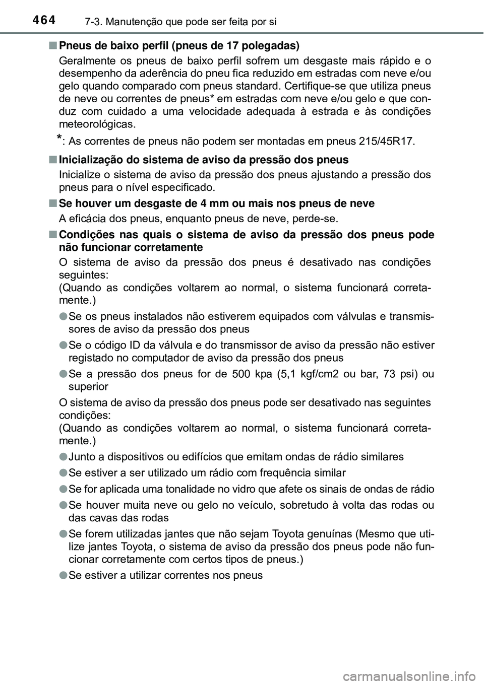 TOYOTA COROLLA 2017 Manual de utilização (in Portuguese) 4647-3. Manutenção que pode ser feita por si
nPneus de baixo perfil (pneus de 17 polegadas)
Geralmente os pneus de baixo perfil sofrem um desgaste mais rápido e o
desempenho da aderência do pneu f TOYOTA COROLLA 2017 Manual de utilização (in Portuguese) 4647-3. Manutenção que pode ser feita por si
nPneus de baixo perfil (pneus de 17 polegadas)
Geralmente os pneus de baixo perfil sofrem um desgaste mais rápido e o
desempenho da aderência do pneu f