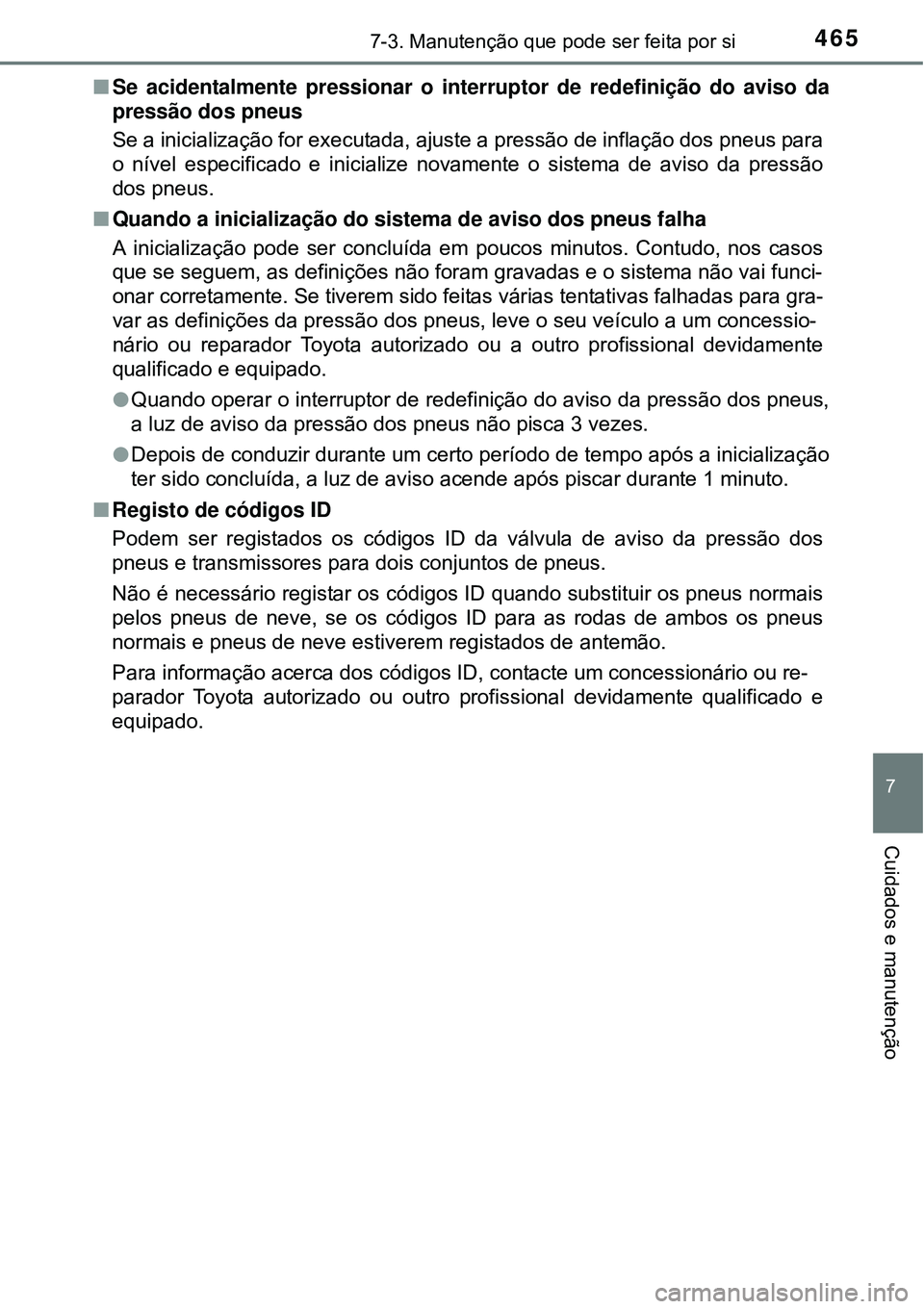 TOYOTA COROLLA 2017 Manual de utilização (in Portuguese) 4657-3. Manutenção que pode ser feita por si
7
Cuidados e manutenção
nSe acidentalmente pressionar o interruptor de redefinição do aviso da
pressão dos pneus
Se a inicialização for executada, TOYOTA COROLLA 2017 Manual de utilização (in Portuguese) 4657-3. Manutenção que pode ser feita por si
7
Cuidados e manutenção
nSe acidentalmente pressionar o interruptor de redefinição do aviso da
pressão dos pneus
Se a inicialização for executada,