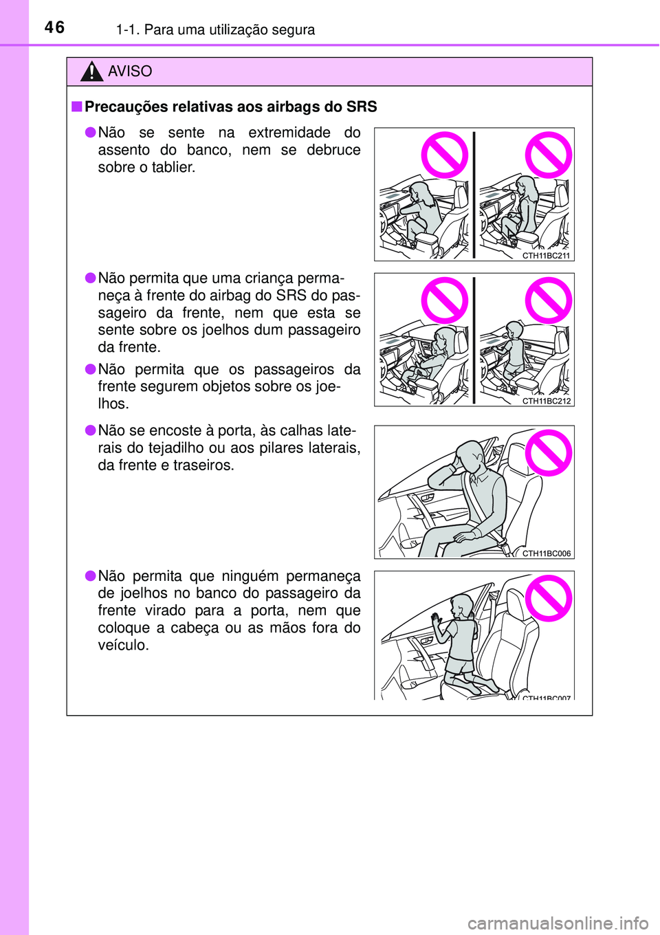 TOYOTA COROLLA 2016 Manual de utilização (in Portuguese) 461-1. Para uma utilização segura
AV I S O
nPrecauções relativas aos airbags do SRS
lNão se sente na extremidade do
assento do banco, nem se debruce
sobre o tablier.
lNão permita que uma crianç TOYOTA COROLLA 2016 Manual de utilização (in Portuguese) 461-1. Para uma utilização segura
AV I S O
nPrecauções relativas aos airbags do SRS
lNão se sente na extremidade do
assento do banco, nem se debruce
sobre o tablier.
lNão permita que uma crianç