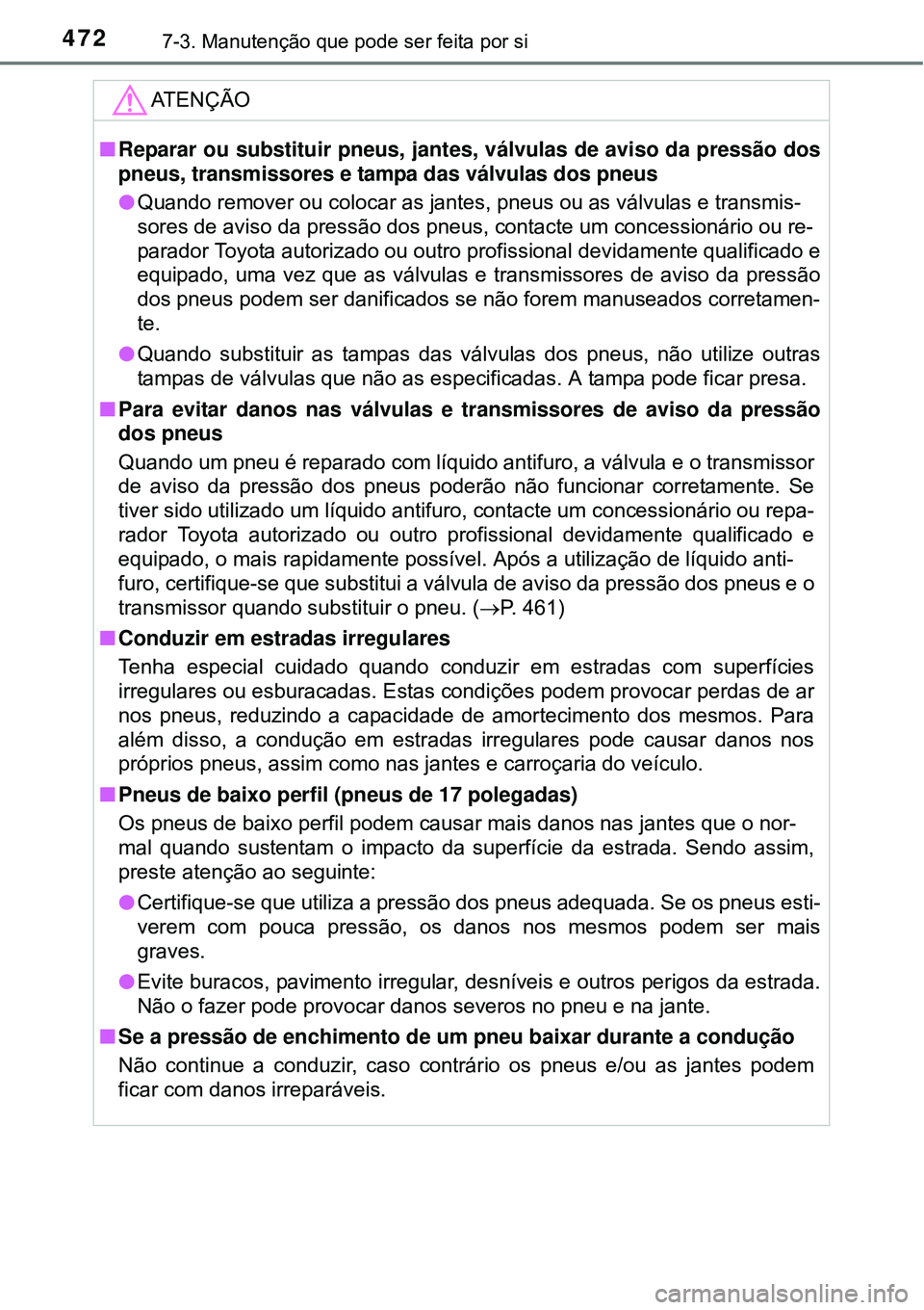TOYOTA COROLLA 2017 Manual de utilização (in Portuguese) 4727-3. Manutenção que pode ser feita por si
ATENÇÃO
nReparar ou substituir pneus, jantes, válvulas de aviso da pressão dos
pneus, transmissores e tampa das válvulas dos pneus
lQuando remover TOYOTA COROLLA 2017 Manual de utilização (in Portuguese) 4727-3. Manutenção que pode ser feita por si
ATENÇÃO
nReparar ou substituir pneus, jantes, válvulas de aviso da pressão dos
pneus, transmissores e tampa das válvulas dos pneus
lQuando remover