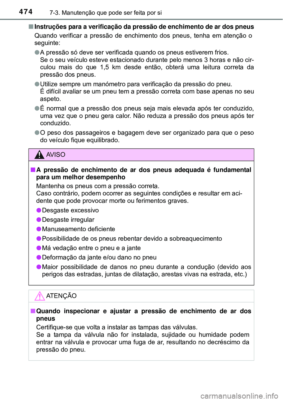 TOYOTA COROLLA 2017 Manual de utilização (in Portuguese) 4747-3. Manutenção que pode ser feita por si
nInstruções para a verificação da pressão de enchimento de ar dos pneus
Quando verificar a pressão de enchimento dos pneus, tenha em atenção o
se TOYOTA COROLLA 2017 Manual de utilização (in Portuguese) 4747-3. Manutenção que pode ser feita por si
nInstruções para a verificação da pressão de enchimento de ar dos pneus
Quando verificar a pressão de enchimento dos pneus, tenha em atenção o
se