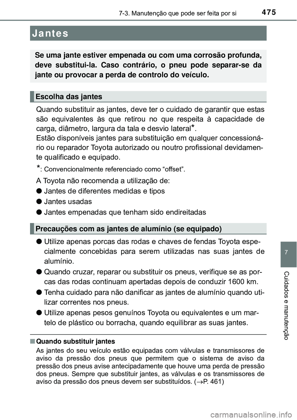 TOYOTA COROLLA 2017 Manual de utilização (in Portuguese) 4757-3. Manutenção que pode ser feita por si
7
Cuidados e manutenção
Quando substituir as jantes, deve ter o cuidado de garantir que estas
são equivalentes às que retirou no que respeita à capa TOYOTA COROLLA 2017 Manual de utilização (in Portuguese) 4757-3. Manutenção que pode ser feita por si
7
Cuidados e manutenção
Quando substituir as jantes, deve ter o cuidado de garantir que estas
são equivalentes às que retirou no que respeita à capa