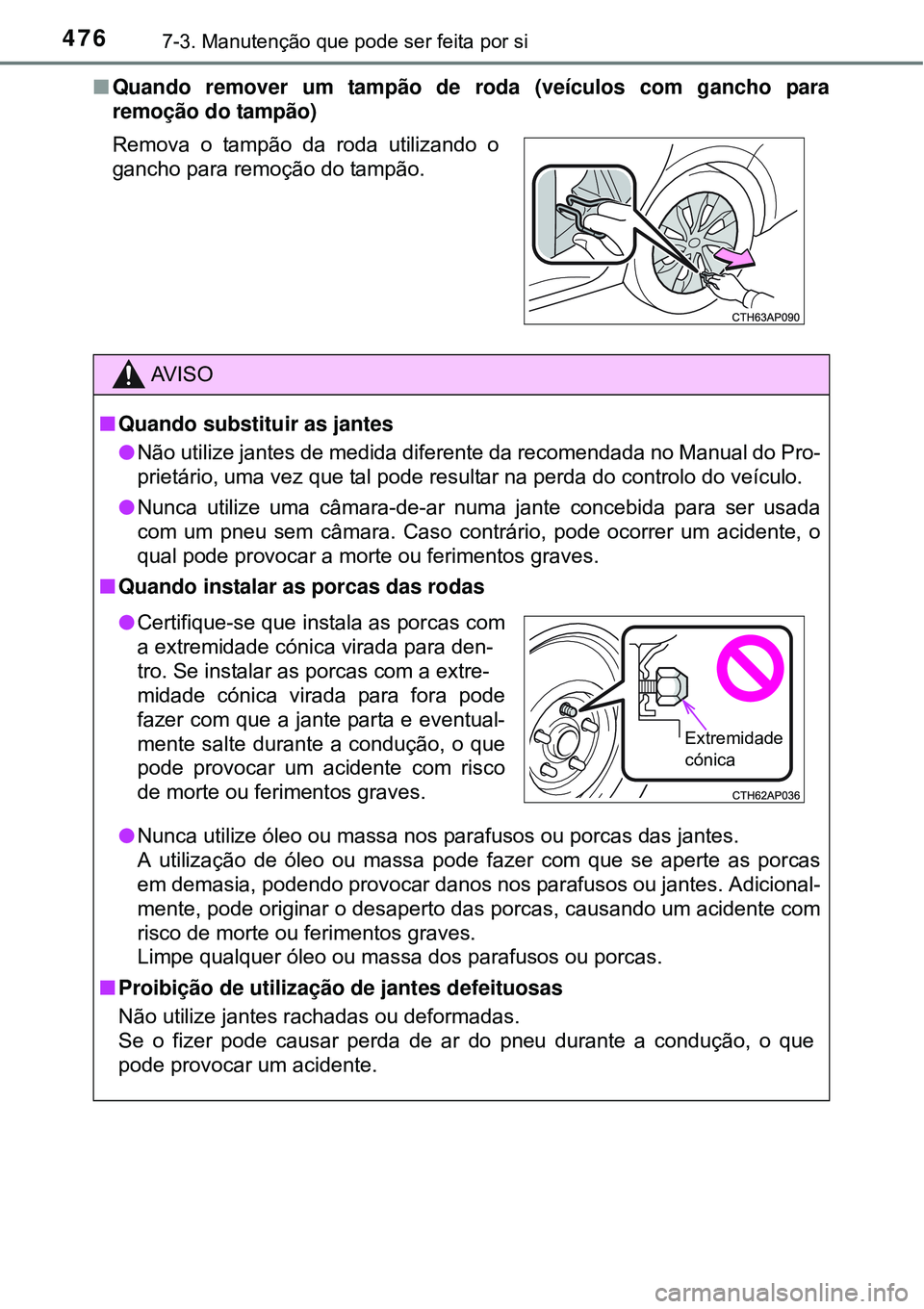 TOYOTA COROLLA 2017 Manual de utilização (in Portuguese) 4767-3. Manutenção que pode ser feita por si
nQuando remover um tampão de roda (veículos com gancho para
remoção do tampão)
Remova o tampão da roda utilizando o
gancho para remoção do tampã TOYOTA COROLLA 2017 Manual de utilização (in Portuguese) 4767-3. Manutenção que pode ser feita por si
nQuando remover um tampão de roda (veículos com gancho para
remoção do tampão)
Remova o tampão da roda utilizando o
gancho para remoção do tampã