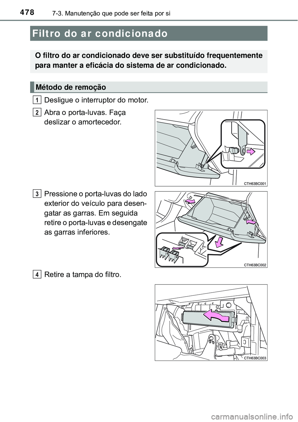 TOYOTA COROLLA 2017 Manual de utilização (in Portuguese) 4787-3. Manutenção que pode ser feita por si
Desligue o interruptor do motor.
Abra o porta-luvas. Faça
deslizar o amortecedor.
Pressione o porta-luvas do lado
exterior do veículo para desen-
gat TOYOTA COROLLA 2017 Manual de utilização (in Portuguese) 4787-3. Manutenção que pode ser feita por si
Desligue o interruptor do motor.
Abra o porta-luvas. Faça
deslizar o amortecedor.
Pressione o porta-luvas do lado
exterior do veículo para desen-
gat
