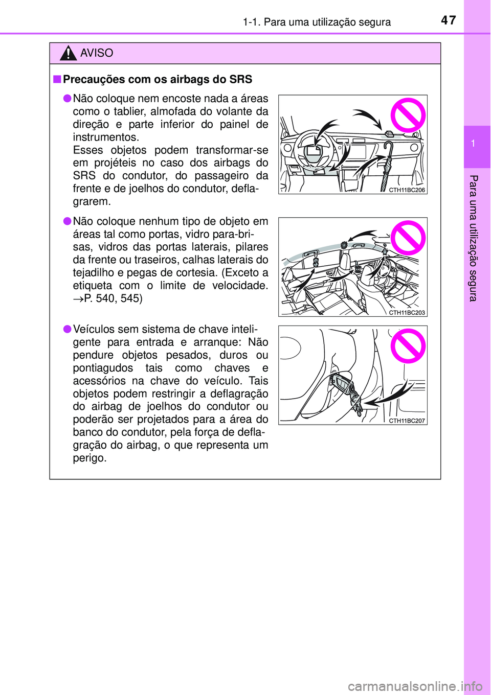 TOYOTA COROLLA 2016 Manual de utilização (in Portuguese) 471-1. Para uma utilização segura
1
Para uma utilização segura
AV I S O
nPrecauções com os airbags do SRS
lNão coloque nem encoste nada a áreas
como o tablier, almofada do volante da
direção TOYOTA COROLLA 2016 Manual de utilização (in Portuguese) 471-1. Para uma utilização segura
1
Para uma utilização segura
AV I S O
nPrecauções com os airbags do SRS
lNão coloque nem encoste nada a áreas
como o tablier, almofada do volante da
direção