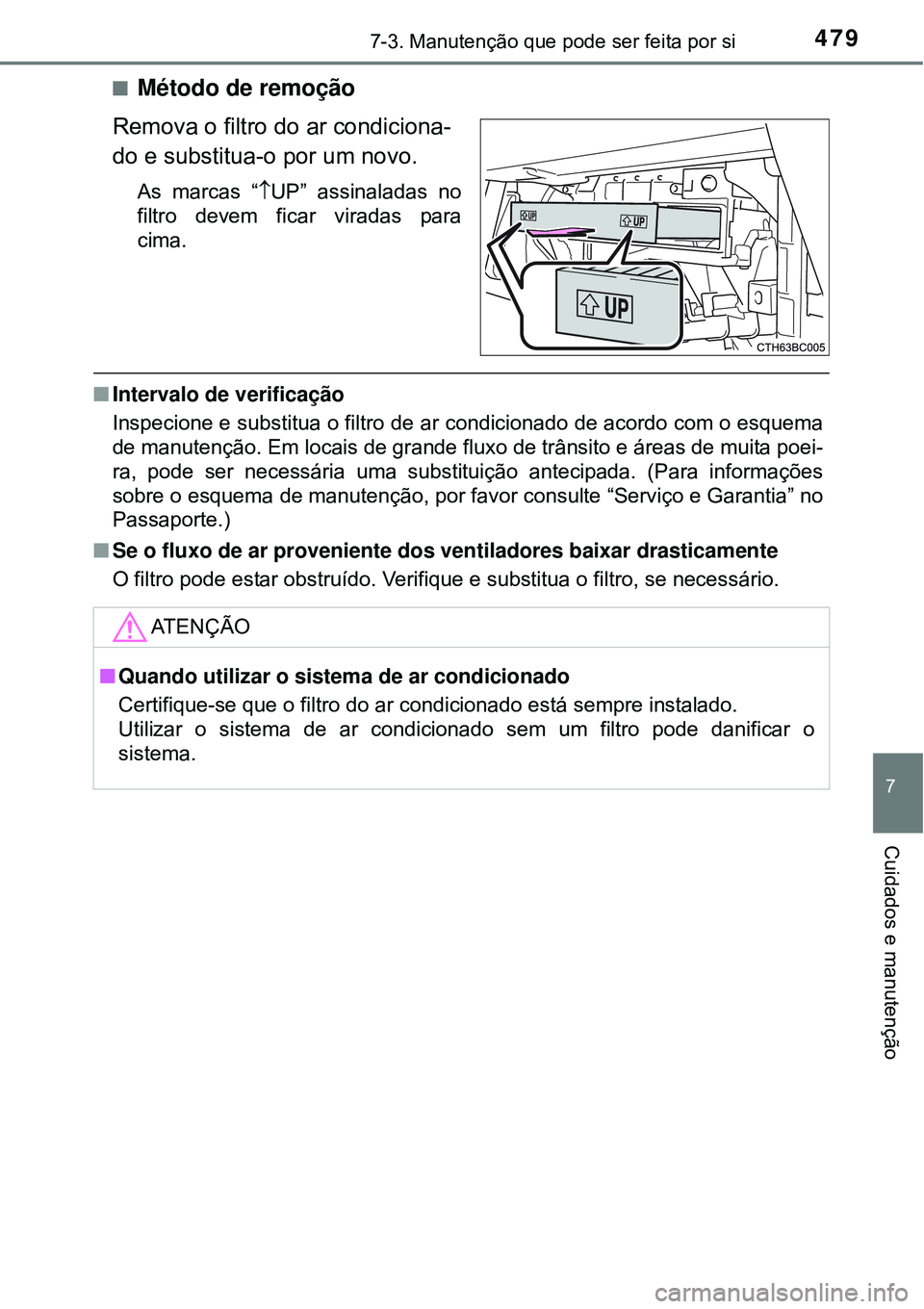 TOYOTA COROLLA 2017 Manual de utilização (in Portuguese) 4797-3. Manutenção que pode ser feita por si
7
Cuidados e manutenção
nMétodo de remoção
Remova o filtro do ar condiciona-
do e substitua-o por um novo.
As marcas “UP” assinaladas no
fil TOYOTA COROLLA 2017 Manual de utilização (in Portuguese) 4797-3. Manutenção que pode ser feita por si
7
Cuidados e manutenção
nMétodo de remoção
Remova o filtro do ar condiciona-
do e substitua-o por um novo.
As marcas “UP” assinaladas no
fil