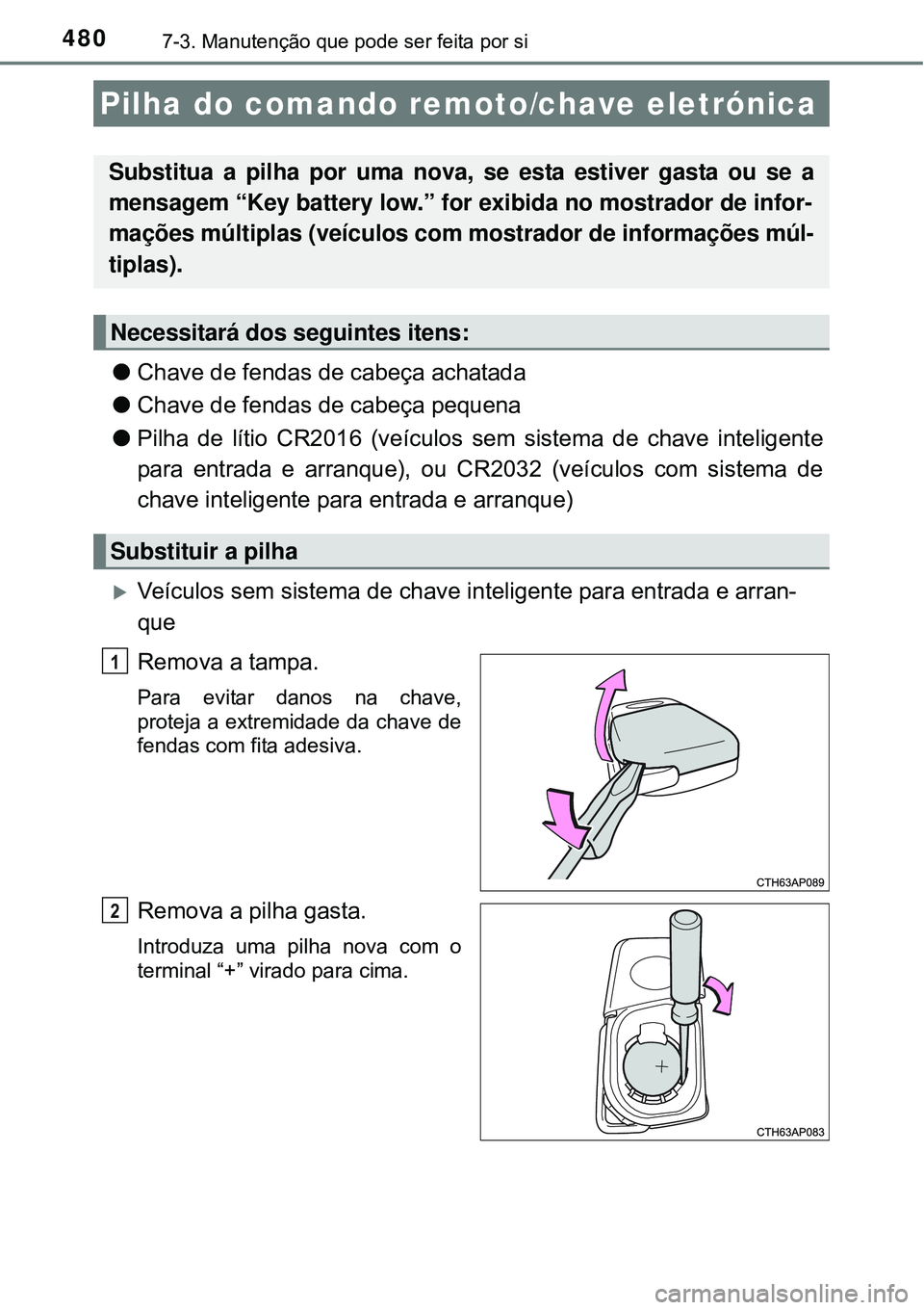 TOYOTA COROLLA 2016 Manual de utilização (in Portuguese) 4807-3. Manutenção que pode ser feita por si
lChave de fendas de cabeça achatada
lChave de fendas de cabeça pequena
lPilha de lítio CR2016 (veículos sem sistema de chave inteligente
para entrad TOYOTA COROLLA 2016 Manual de utilização (in Portuguese) 4807-3. Manutenção que pode ser feita por si
lChave de fendas de cabeça achatada
lChave de fendas de cabeça pequena
lPilha de lítio CR2016 (veículos sem sistema de chave inteligente
para entrad