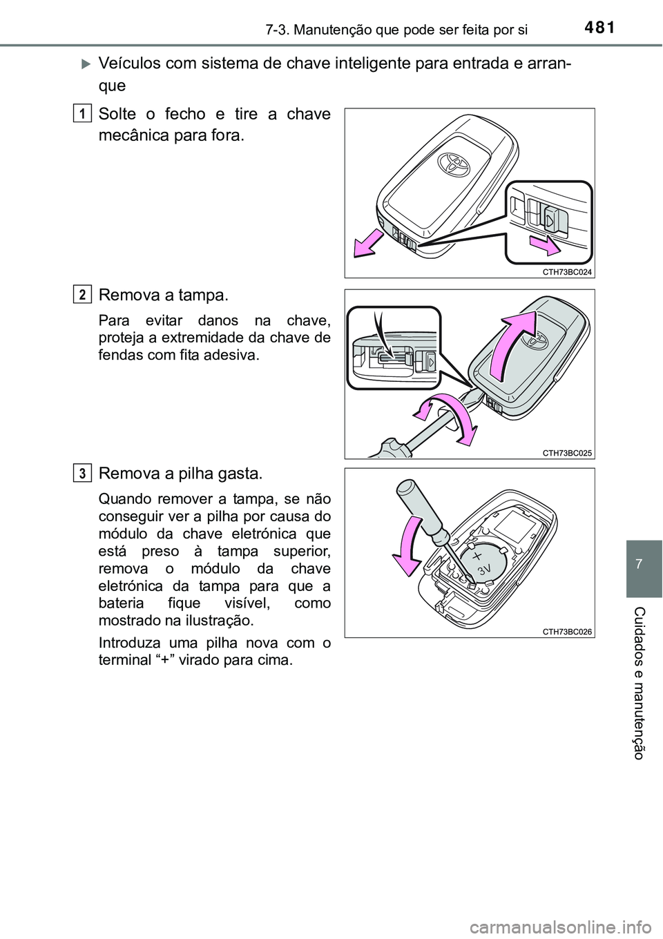 TOYOTA COROLLA 2017 Manual de utilização (in Portuguese) 4817-3. Manutenção que pode ser feita por si
7
Cuidados e manutenção
Veículos com sistema de chave inteligente para entrada e arran-
que
Solte o fecho e tire a chave
mecânica para fora.
Remov TOYOTA COROLLA 2017 Manual de utilização (in Portuguese) 4817-3. Manutenção que pode ser feita por si
7
Cuidados e manutenção
Veículos com sistema de chave inteligente para entrada e arran-
que
Solte o fecho e tire a chave
mecânica para fora.
Remov