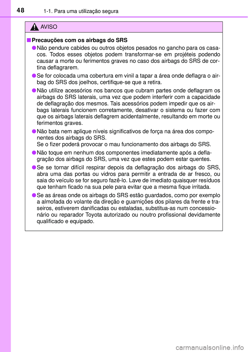 TOYOTA COROLLA 2016 Manual de utilização (in Portuguese) 481-1. Para uma utilização segura
AV I S O
nPrecauções com os airbags do SRS
lNão pendure cabides ou outros objetos pesados no gancho para os casa-
cos. Todos esses objetos podem transformar-se e TOYOTA COROLLA 2016 Manual de utilização (in Portuguese) 481-1. Para uma utilização segura
AV I S O
nPrecauções com os airbags do SRS
lNão pendure cabides ou outros objetos pesados no gancho para os casa-
cos. Todos esses objetos podem transformar-se e