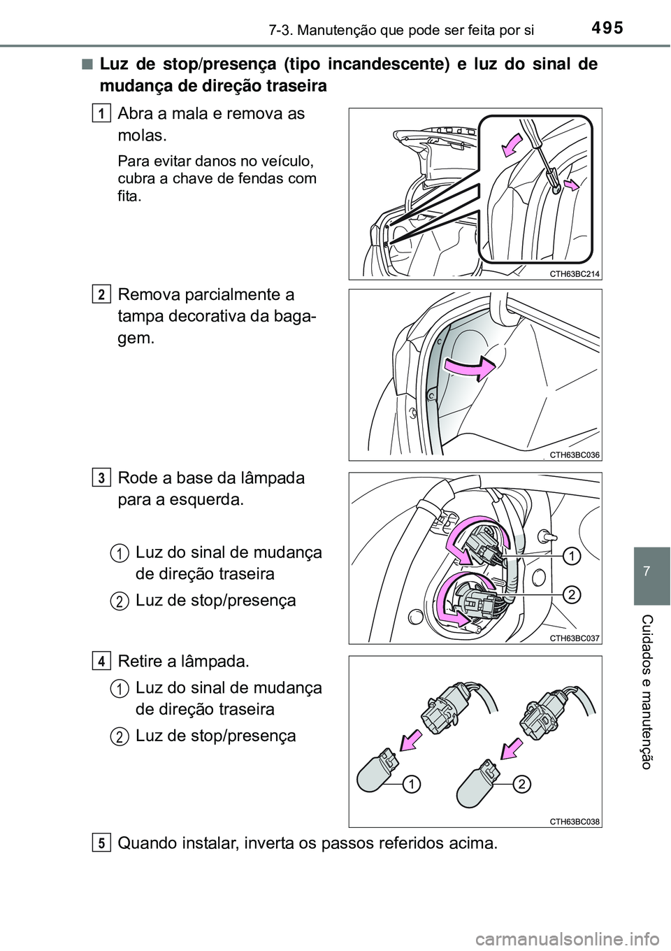TOYOTA COROLLA 2017  Manual de utilização (in Portuguese) 4957-3. Manutenção que pode ser feita por si
7
Cuidados e manutenção
nLuz de stop/presença (tipo incandescente) e luz do sinal de
mudança de direção traseira
Abra a mala e remova as 
molas.
Pa