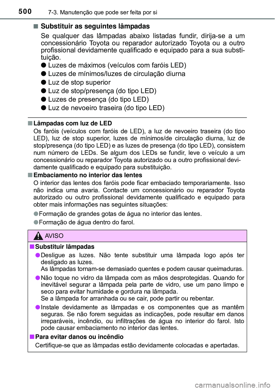 TOYOTA COROLLA 2017  Manual de utilização (in Portuguese) 5007-3. Manutenção que pode ser feita por si
nSubstituir as seguintes lâmpadas
Se qualquer das lâmpadas abaixo listadas fundir, dirija-se a um
concessionário Toyota ou reparador autorizado Toyota