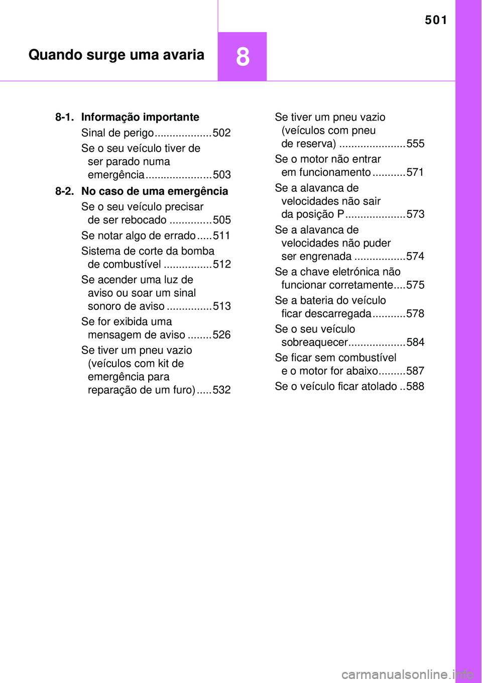 TOYOTA COROLLA 2017  Manual de utilização (in Portuguese) 501
8Quando surge uma avaria
8-1. Informação importante
Sinal de perigo................... 502
Se o seu veículo tiver de 
ser parado numa 
emergência ...................... 503
8-2.  No caso de um