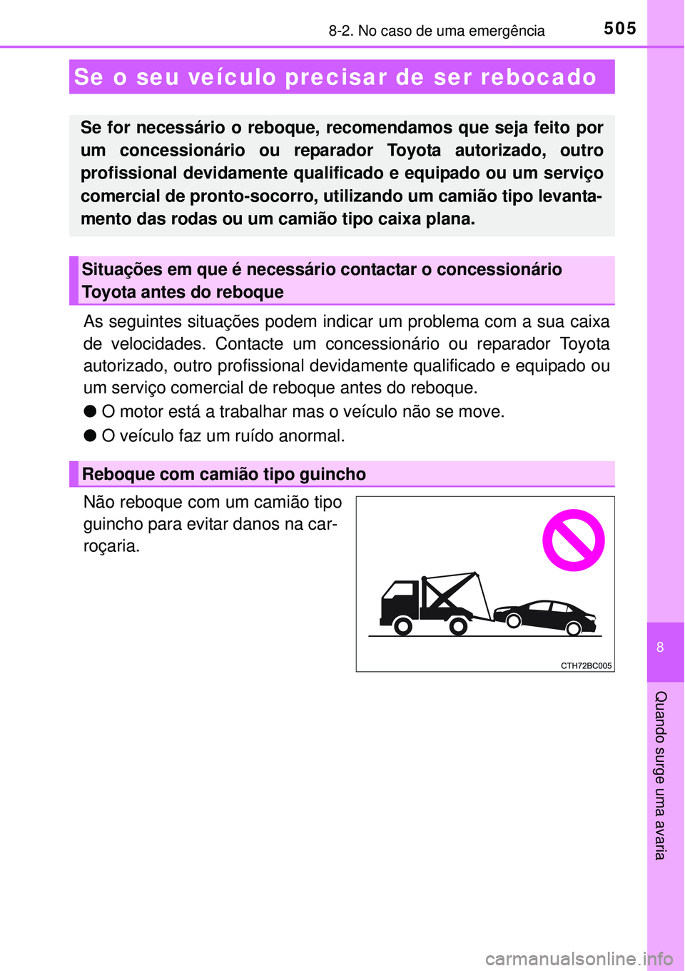 TOYOTA COROLLA 2017  Manual de utilização (in Portuguese) 505
8
Quando surge uma avaria
8-2. No caso de uma emergência
As seguintes situações podem indicar um problema com a sua caixa
de velocidades. Contacte um concessionário ou reparador Toyota
autoriz