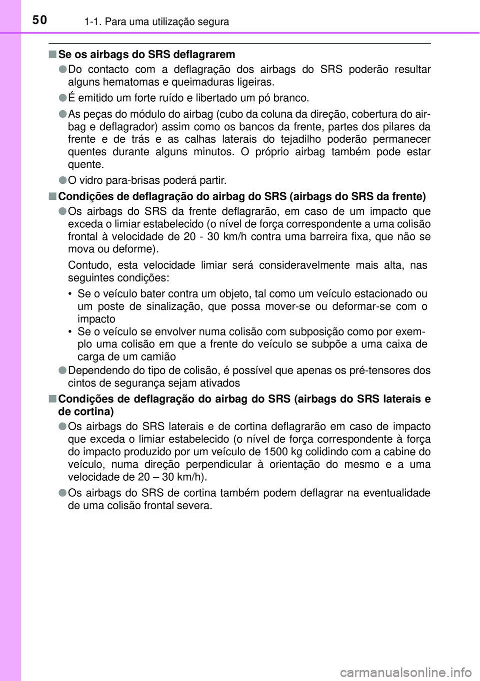 TOYOTA COROLLA 2016 Manual de utilização (in Portuguese) 501-1. Para uma utilização segura
nSe os airbags do SRS deflagrarem
lDo contacto com a deflagração dos airbags do SRS poderão resultar
alguns hematomas e queimaduras ligeiras.
lÉ emitido um for TOYOTA COROLLA 2016 Manual de utilização (in Portuguese) 501-1. Para uma utilização segura
nSe os airbags do SRS deflagrarem
lDo contacto com a deflagração dos airbags do SRS poderão resultar
alguns hematomas e queimaduras ligeiras.
lÉ emitido um for