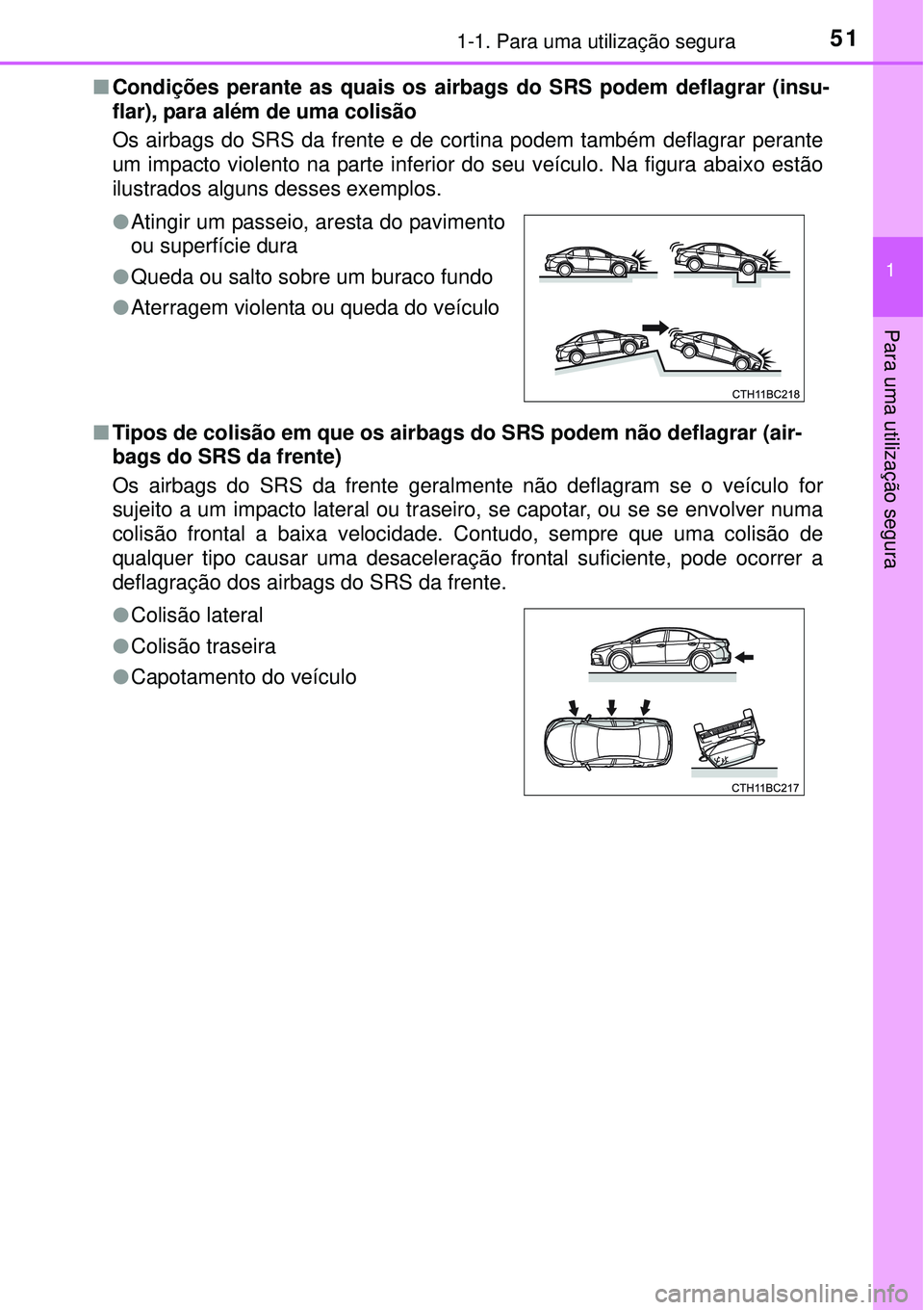 TOYOTA COROLLA 2016 Manual de utilização (in Portuguese) 511-1. Para uma utilização segura
1
Para uma utilização segura
nCondições perante as quais os airbags do SRS podem deflagrar (insu-
flar), para além de uma colisão
Os airbags do SRS da frente TOYOTA COROLLA 2016 Manual de utilização (in Portuguese) 511-1. Para uma utilização segura
1
Para uma utilização segura
nCondições perante as quais os airbags do SRS podem deflagrar (insu-
flar), para além de uma colisão
Os airbags do SRS da frente