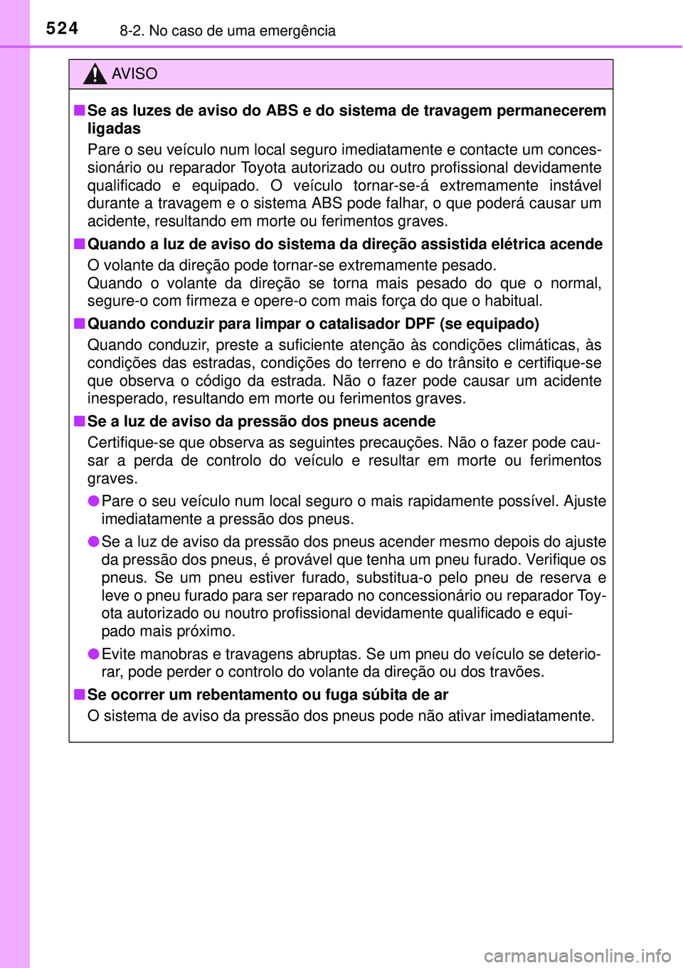TOYOTA COROLLA 2017 Manual de utilização (in Portuguese) 5248-2. No caso de uma emergência
AV I S O
nSe as luzes de aviso do ABS e do sistema de travagem permanecerem
ligadas
Pare o seu veículo num local seguro imediatamente e contacte um conces-
sionári TOYOTA COROLLA 2017 Manual de utilização (in Portuguese) 5248-2. No caso de uma emergência
AV I S O
nSe as luzes de aviso do ABS e do sistema de travagem permanecerem
ligadas
Pare o seu veículo num local seguro imediatamente e contacte um conces-
sionári