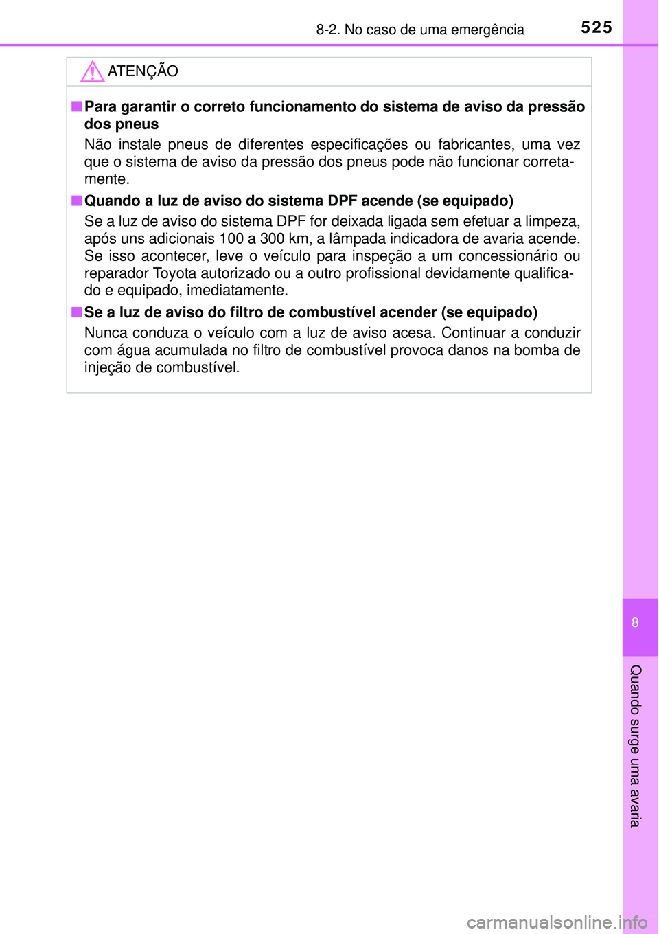 TOYOTA COROLLA 2017 Manual de utilização (in Portuguese) 5258-2. No caso de uma emergência
8
Quando surge uma avaria
ATENÇÃO
nPara garantir o correto funcionamento do sistema de aviso da pressão
dos pneus
Não instale pneus de diferentes especificaçõ TOYOTA COROLLA 2017 Manual de utilização (in Portuguese) 5258-2. No caso de uma emergência
8
Quando surge uma avaria
ATENÇÃO
nPara garantir o correto funcionamento do sistema de aviso da pressão
dos pneus
Não instale pneus de diferentes especificaçõ