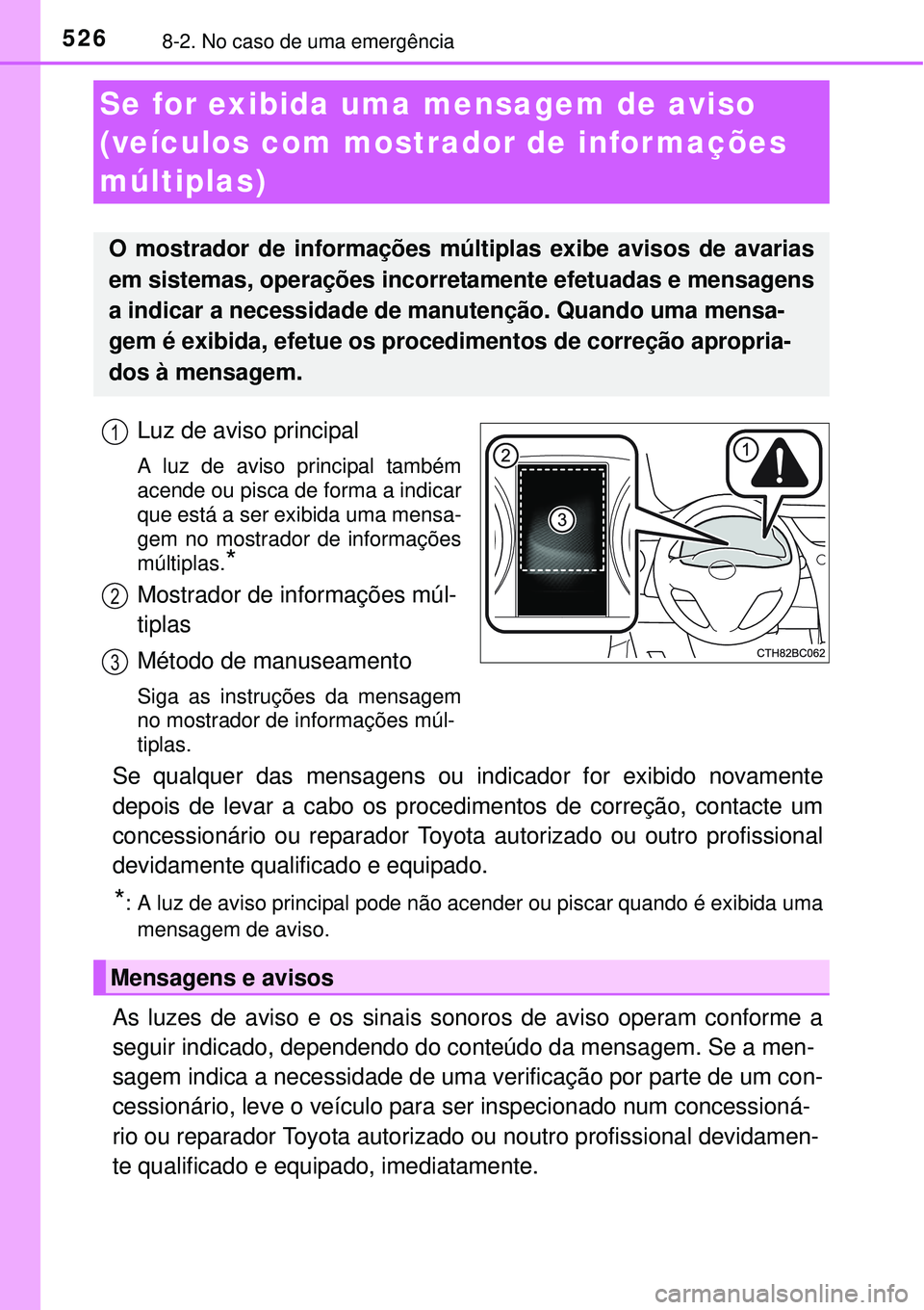 TOYOTA COROLLA 2017 Manual de utilização (in Portuguese) 5268-2. No caso de uma emergência
Luz de aviso principal
A luz de aviso principal também
acende ou pisca de forma a indicar
que está a ser exibida uma mensa-
gem no mostrador de informações
múl TOYOTA COROLLA 2017 Manual de utilização (in Portuguese) 5268-2. No caso de uma emergência
Luz de aviso principal
A luz de aviso principal também
acende ou pisca de forma a indicar
que está a ser exibida uma mensa-
gem no mostrador de informações
múl