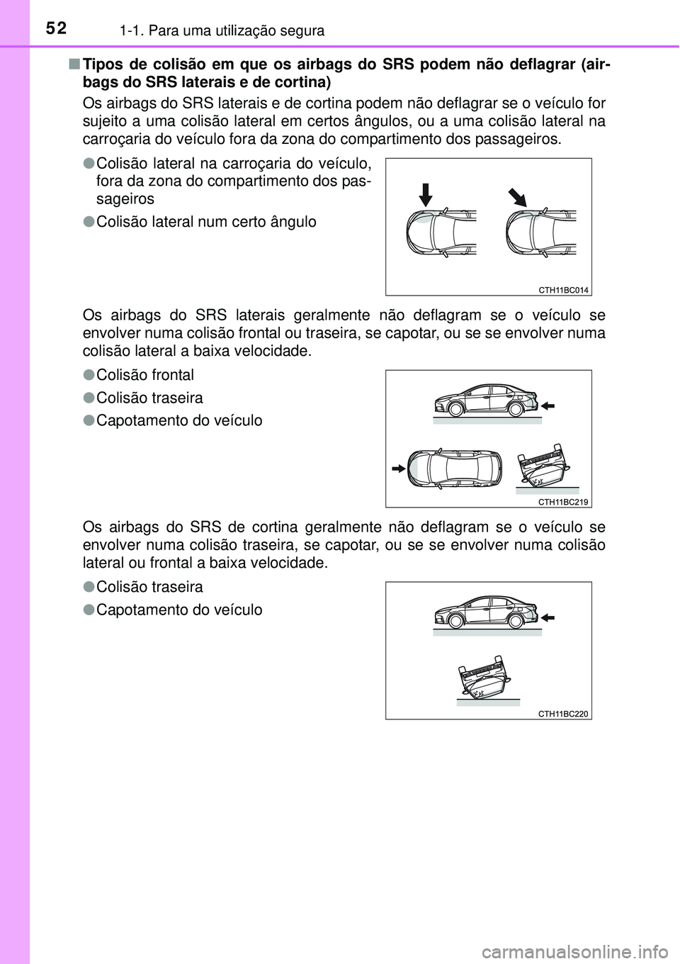 TOYOTA COROLLA 2016 Manual de utilização (in Portuguese) 521-1. Para uma utilização segura
nTipos de colisão em que os airbags do SRS podem não deflagrar (air-
bags do SRS laterais e de cortina)
Os airbags do SRS laterais e de cortina podem não deflag TOYOTA COROLLA 2016 Manual de utilização (in Portuguese) 521-1. Para uma utilização segura
nTipos de colisão em que os airbags do SRS podem não deflagrar (air-
bags do SRS laterais e de cortina)
Os airbags do SRS laterais e de cortina podem não deflag
