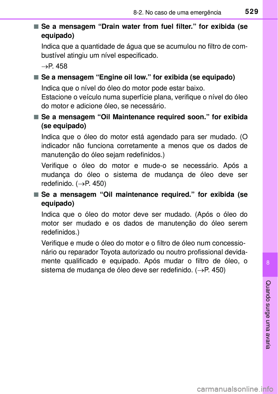TOYOTA COROLLA 2017  Manual de utilização (in Portuguese) 5298-2. No caso de uma emergência
8
Quando surge uma avaria
nSe a mensagem “Drain water from fuel filter.” for exibida (se
equipado) 
Indica que a quantidade de água que se acumulou no filtro de