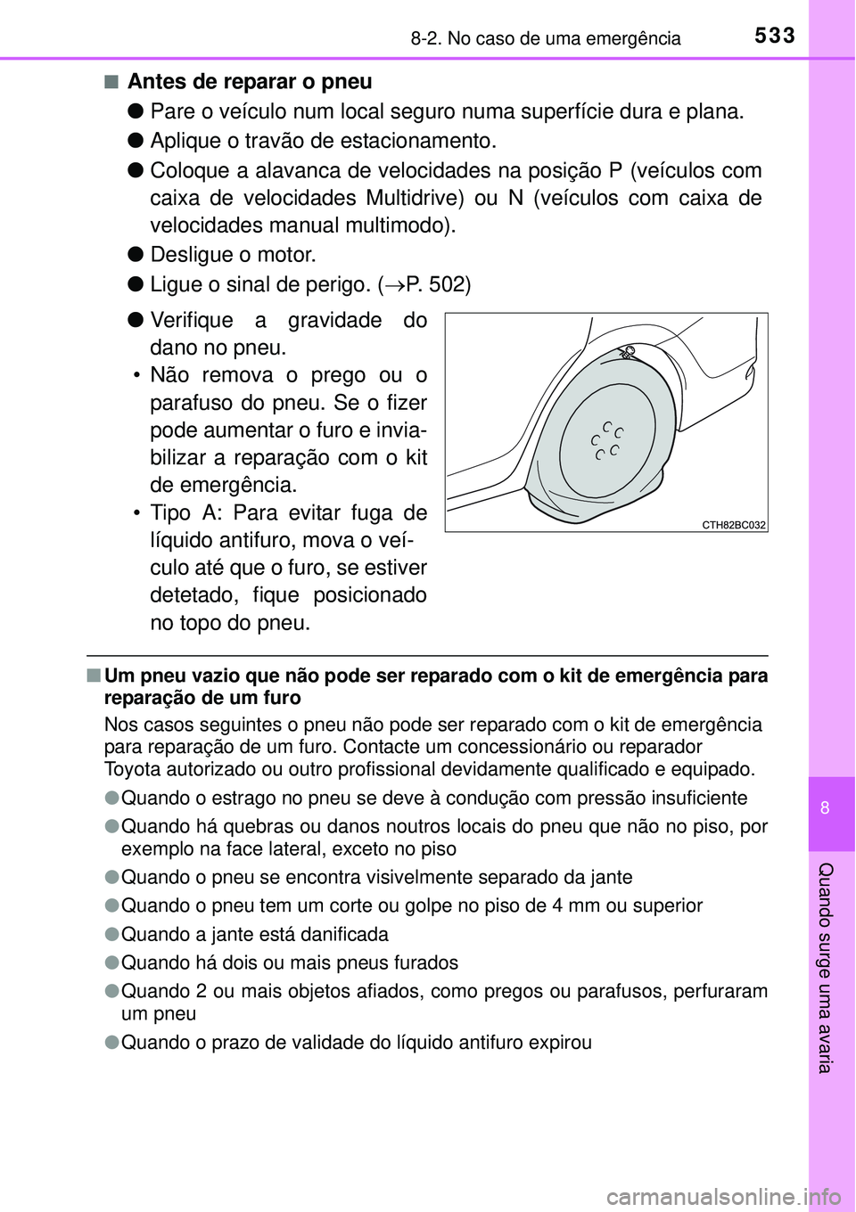 TOYOTA COROLLA 2017  Manual de utilização (in Portuguese) 5338-2. No caso de uma emergência
8
Quando surge uma avaria
nAntes de reparar o pneu
lPare o veículo num local seguro numa superfície dura e plana. 
lAplique o travão de estacionamento.
lColoque a