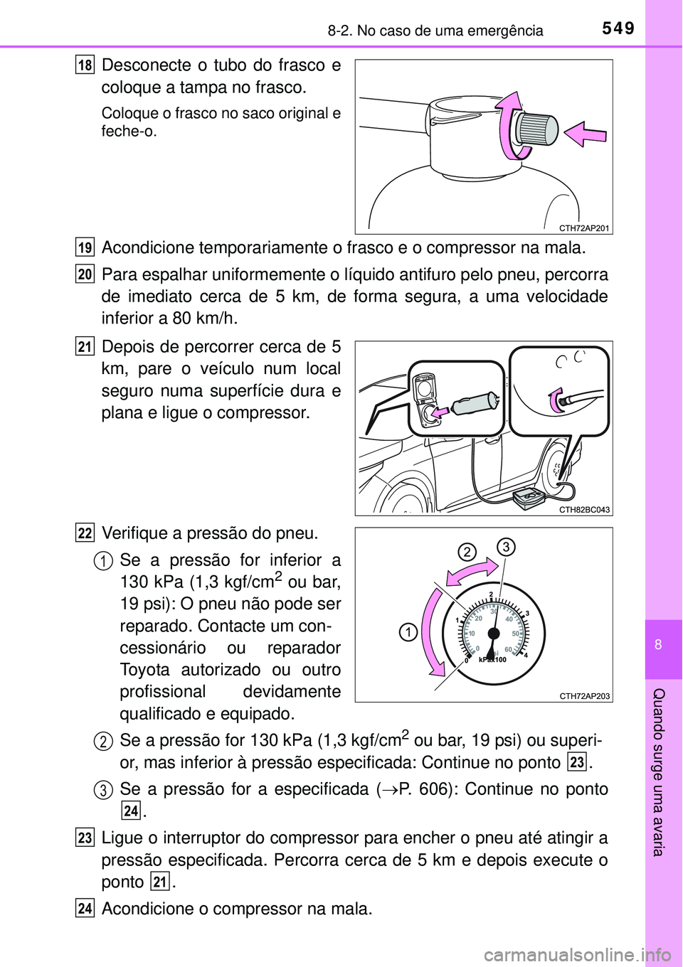 TOYOTA COROLLA 2017 Manual de utilização (in Portuguese) 5498-2. No caso de uma emergência
8
Quando surge uma avaria
Desconecte o tubo do frasco e
coloque a tampa no frasco.
Coloque o frasco no saco original e
feche-o.
Acondicione temporariamente o frasco TOYOTA COROLLA 2017 Manual de utilização (in Portuguese) 5498-2. No caso de uma emergência
8
Quando surge uma avaria
Desconecte o tubo do frasco e
coloque a tampa no frasco.
Coloque o frasco no saco original e
feche-o.
Acondicione temporariamente o frasco