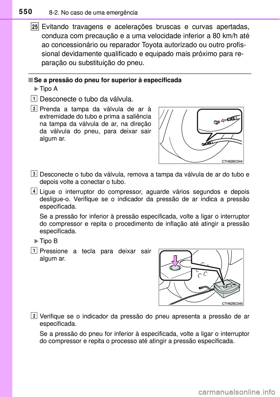 TOYOTA COROLLA 2017 Manual de utilização (in Portuguese) 5508-2. No caso de uma emergência
Evitando travagens e acelerações bruscas e curvas apertadas,
conduza com precaução e a uma velocidade inferior a 80 km/h até
ao concessionário ou reparador Toy TOYOTA COROLLA 2017 Manual de utilização (in Portuguese) 5508-2. No caso de uma emergência
Evitando travagens e acelerações bruscas e curvas apertadas,
conduza com precaução e a uma velocidade inferior a 80 km/h até
ao concessionário ou reparador Toy