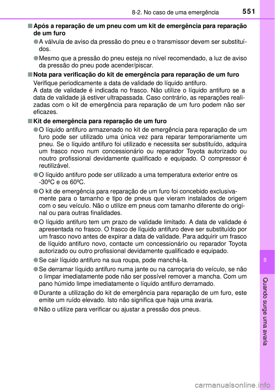 TOYOTA COROLLA 2017 Manual de utilização (in Portuguese) 5518-2. No caso de uma emergência
8
Quando surge uma avaria
nApós a reparação de um pneu com um kit de emergência para reparação
de um furo
lA válvula de aviso da pressão do pneu e o transmis TOYOTA COROLLA 2017 Manual de utilização (in Portuguese) 5518-2. No caso de uma emergência
8
Quando surge uma avaria
nApós a reparação de um pneu com um kit de emergência para reparação
de um furo
lA válvula de aviso da pressão do pneu e o transmis