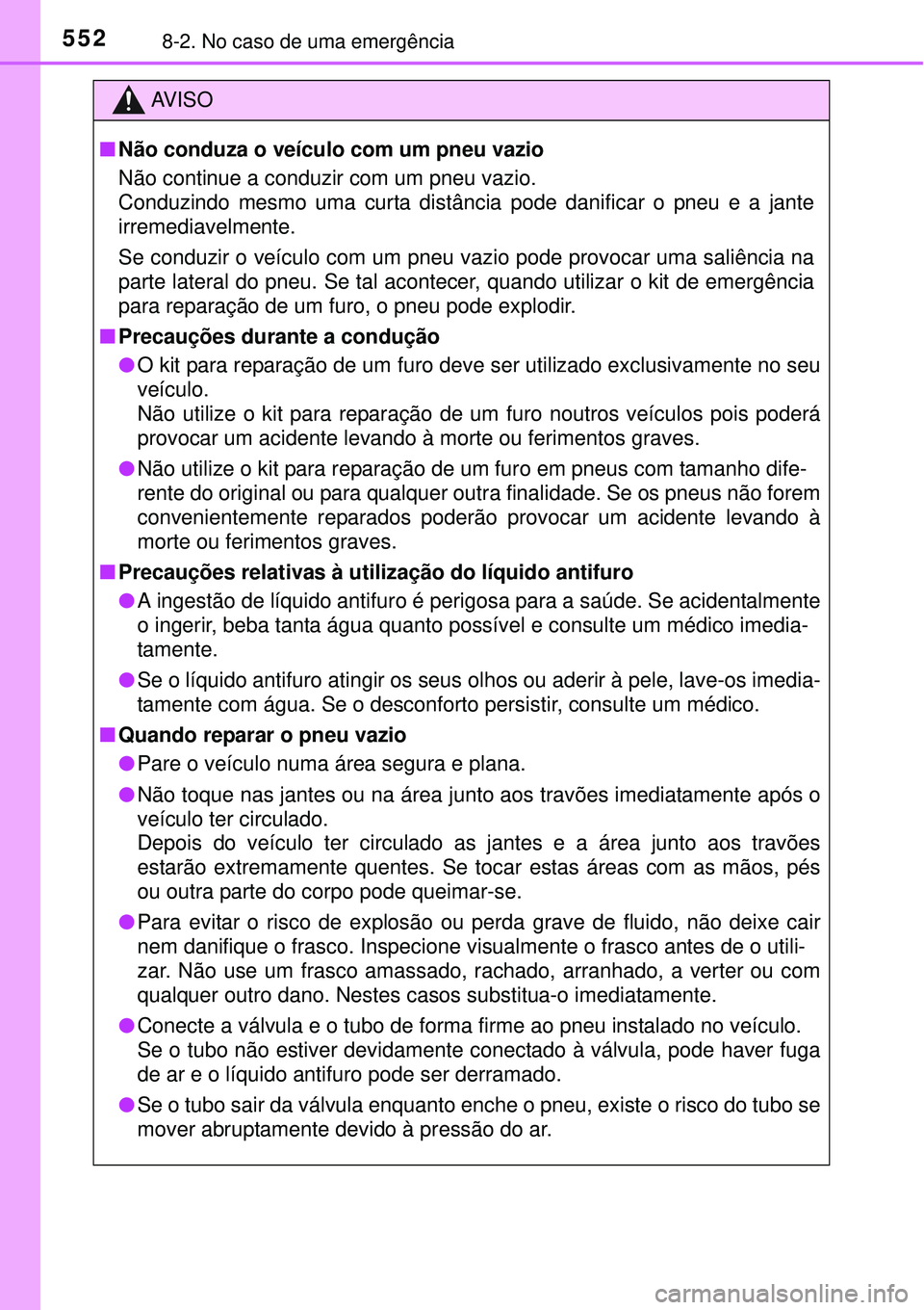 TOYOTA COROLLA 2017 Manual de utilização (in Portuguese) 5528-2. No caso de uma emergência
AV I S O
nNão conduza o veículo com um pneu vazio
Não continue a conduzir com um pneu vazio.
Conduzindo mesmo uma curta distância pode danificar o pneu e a jant TOYOTA COROLLA 2017 Manual de utilização (in Portuguese) 5528-2. No caso de uma emergência
AV I S O
nNão conduza o veículo com um pneu vazio
Não continue a conduzir com um pneu vazio.
Conduzindo mesmo uma curta distância pode danificar o pneu e a jant